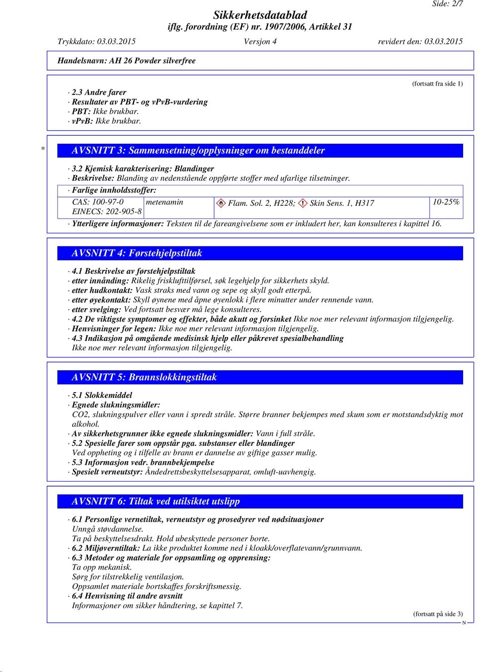 1, H317 10-25% EIECS: 202-905-8 Ytterligere informasjoner: Teksten til de fareangivelsene som er inkludert her, kan konsulteres i kapittel 16. AVSITT 4: Førstehjelpstiltak 4.