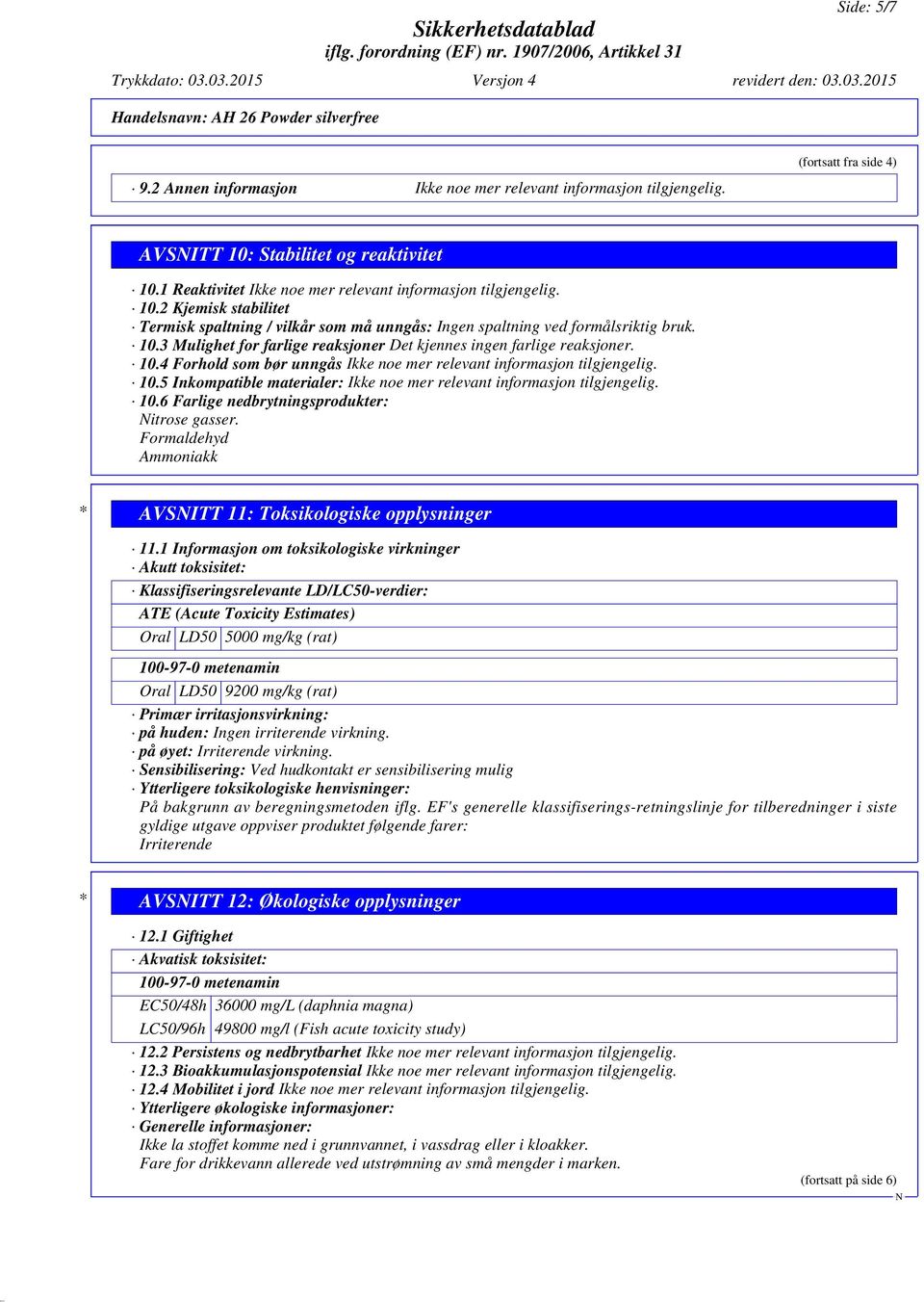 10.4 Forhold som bør unngås Ikke noe mer relevant informasjon tilgjengelig. 10.5 Inkompatible materialer: Ikke noe mer relevant informasjon tilgjengelig. 10.6 Farlige nedbrytningsprodukter: itrose gasser.