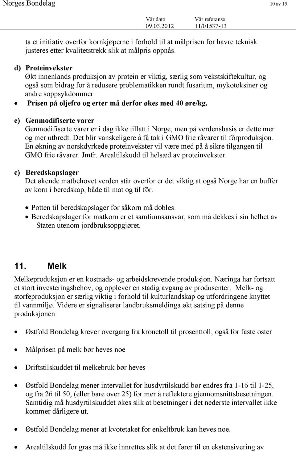 Prisen på oljefrø og erter må derfor økes med 40 øre/kg. e) Genmodifiserte varer Genmodifiserte varer er i dag ikke tillatt i Norge, men på verdensbasis er dette mer og mer utbredt.