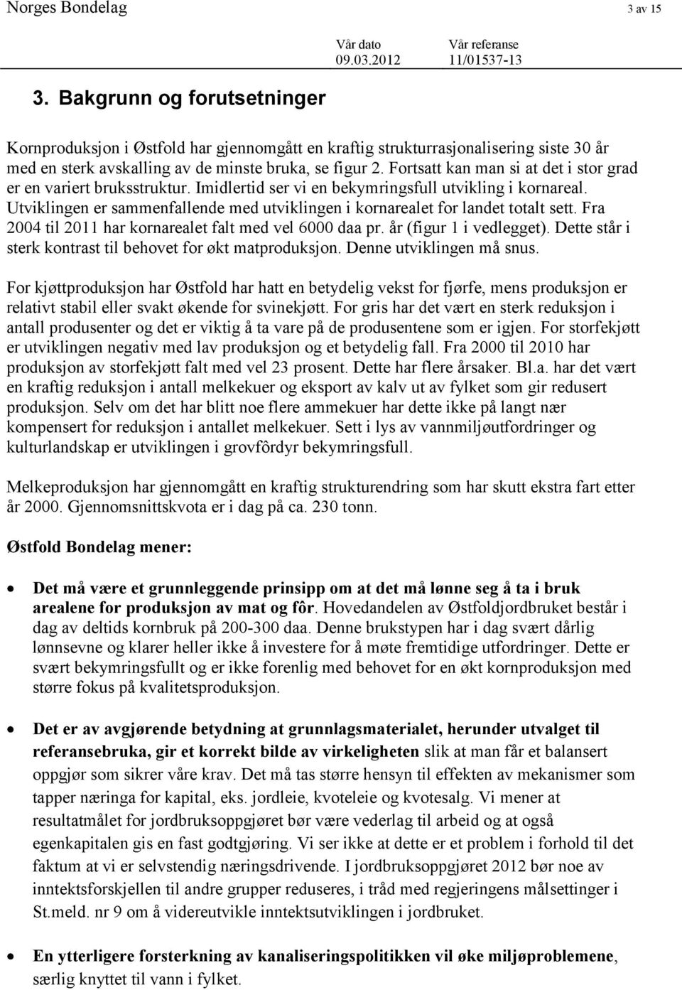 Utviklingen er sammenfallende med utviklingen i kornarealet for landet totalt sett. Fra 2004 til 2011 har kornarealet falt med vel 6000 daa pr. år (figur 1 i vedlegget).