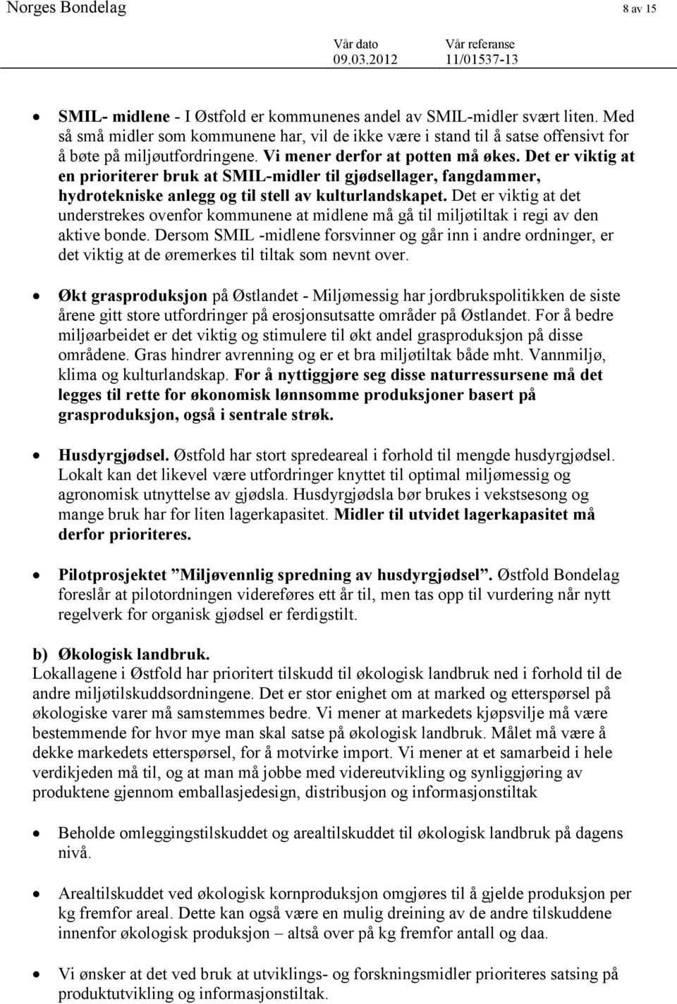 Det er viktig at en prioriterer bruk at SMIL-midler til gjødsellager, fangdammer, hydrotekniske anlegg og til stell av kulturlandskapet.