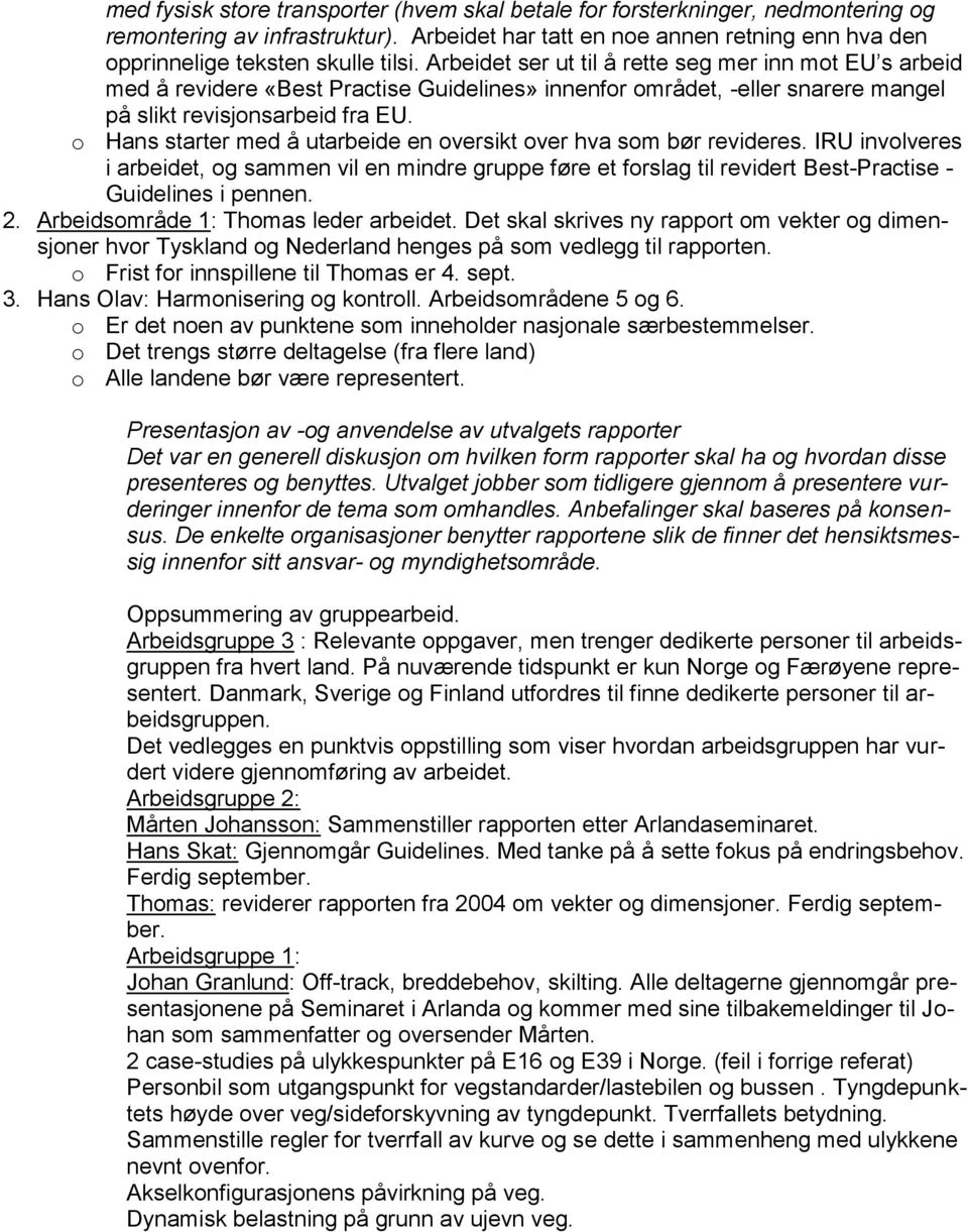 o Hans starter med å utarbeide en oversikt over hva som bør revideres. IRU involveres i arbeidet, og sammen vil en mindre gruppe føre et forslag til revidert Best-Practise - Guidelines i pennen. 2.