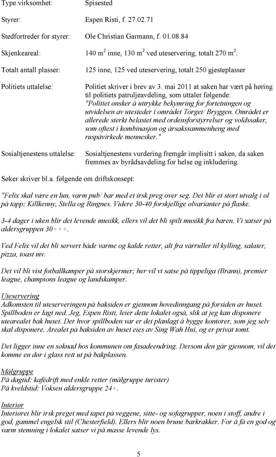 mai 2011 at saken har vært på høring til politiets patruljeavdeling, som uttaler følgende: "Politiet ønsker å uttrykke bekymring for fortetningen og utvidelsen av utesteder i området Torget/ Bryggen.