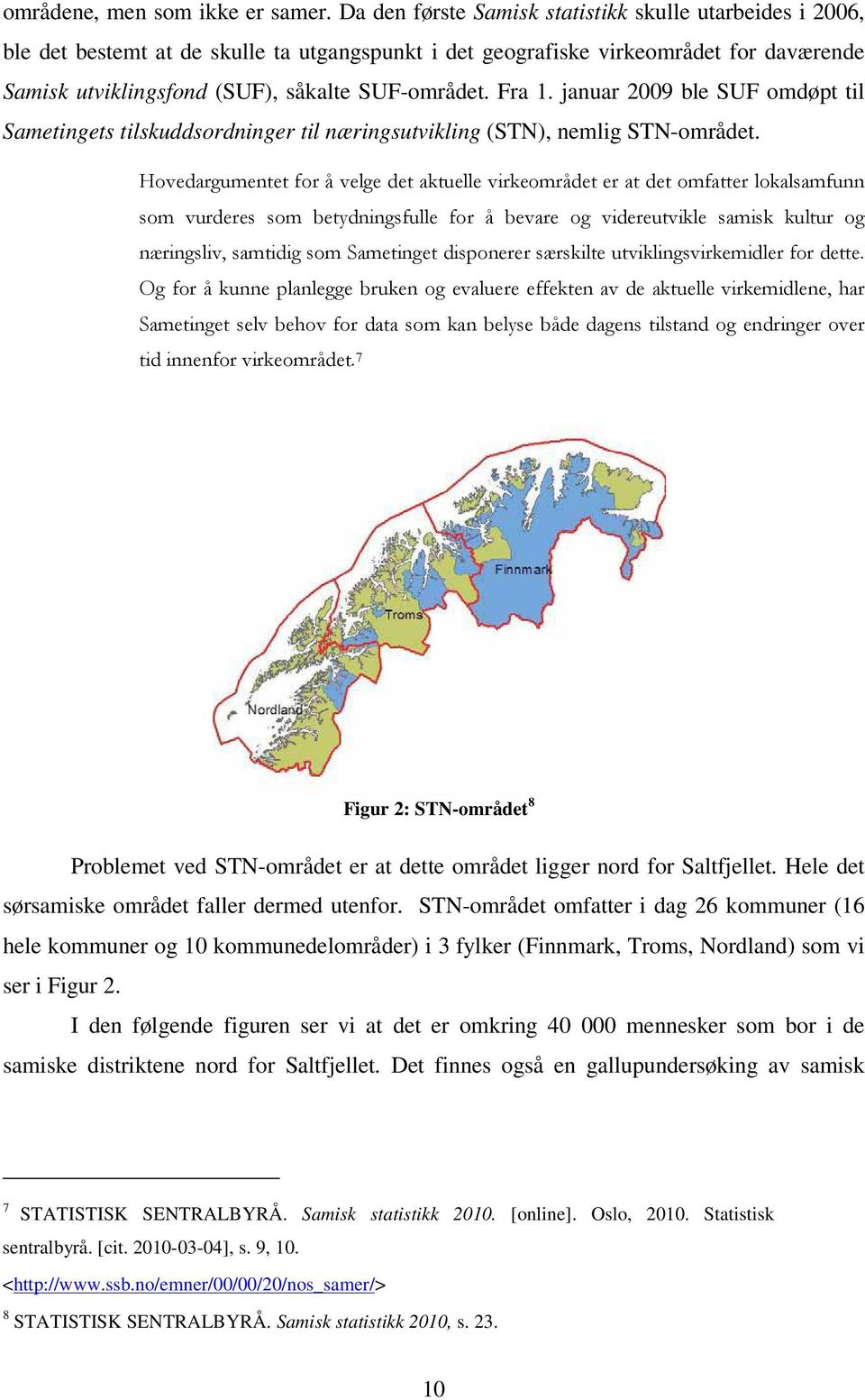 Fra 1. januar 2009 ble SUF omdøpt til Sametingets tilskuddsordninger til næringsutvikling (STN), nemlig STN-området.