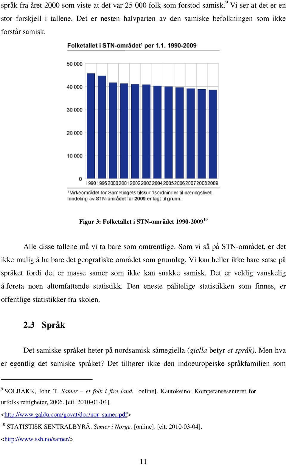 Vi kan heller ikke bare satse på språket fordi det er masse samer som ikke kan snakke samisk. Det er veldig vanskelig å foreta noen altomfattende statistikk.