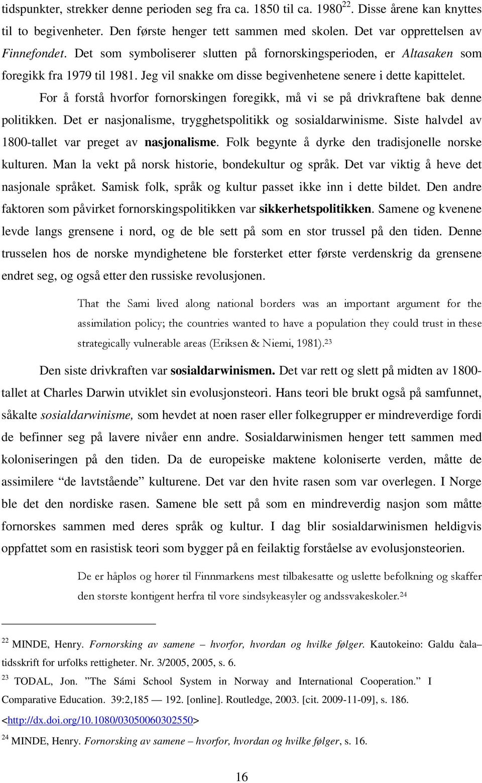 For å forstå hvorfor fornorskingen foregikk, må vi se på drivkraftene bak denne politikken. Det er nasjonalisme, trygghetspolitikk og sosialdarwinisme.