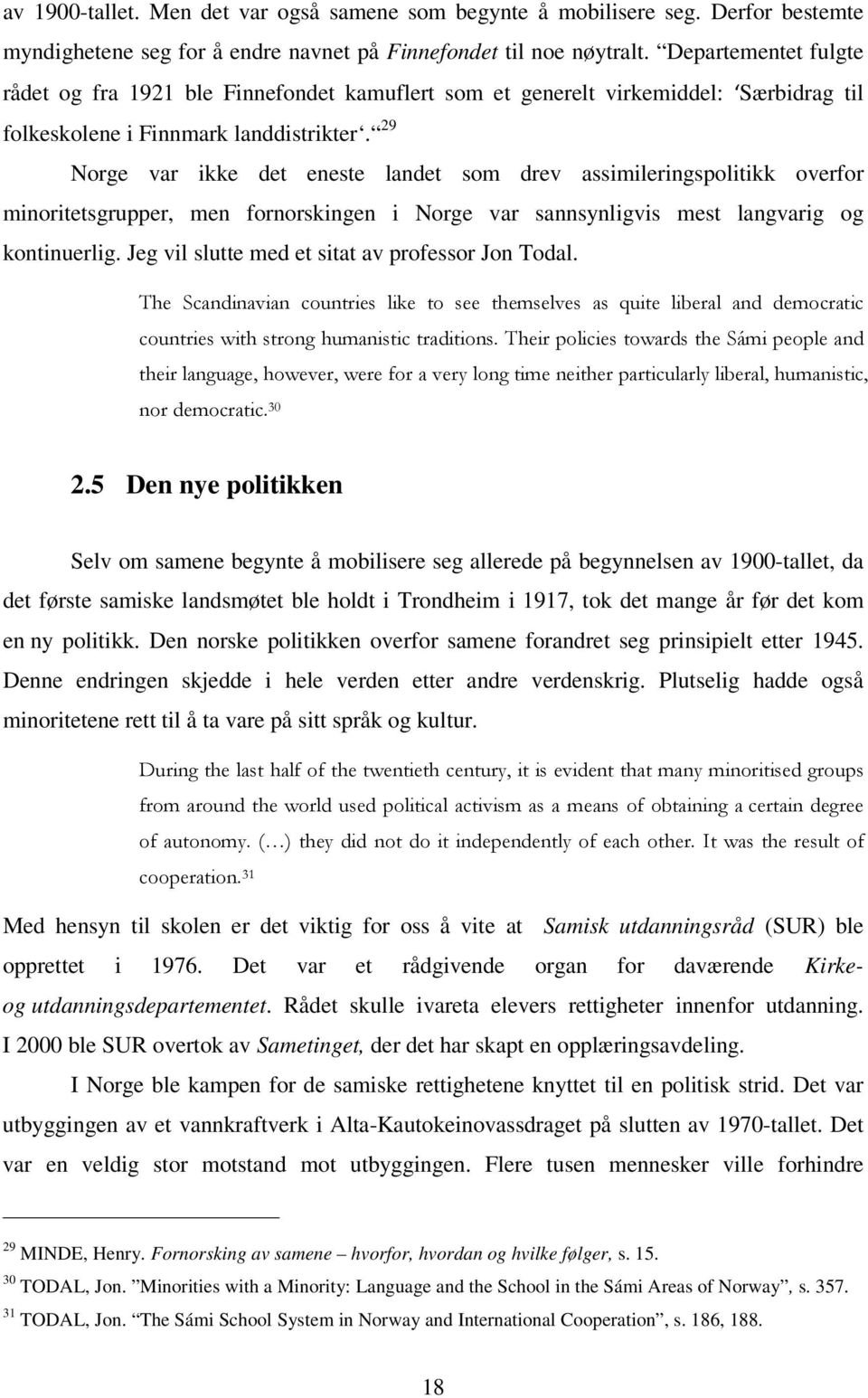 29 Norge var ikke det eneste landet som drev assimileringspolitikk overfor minoritetsgrupper, men fornorskingen i Norge var sannsynligvis mest langvarig og kontinuerlig.