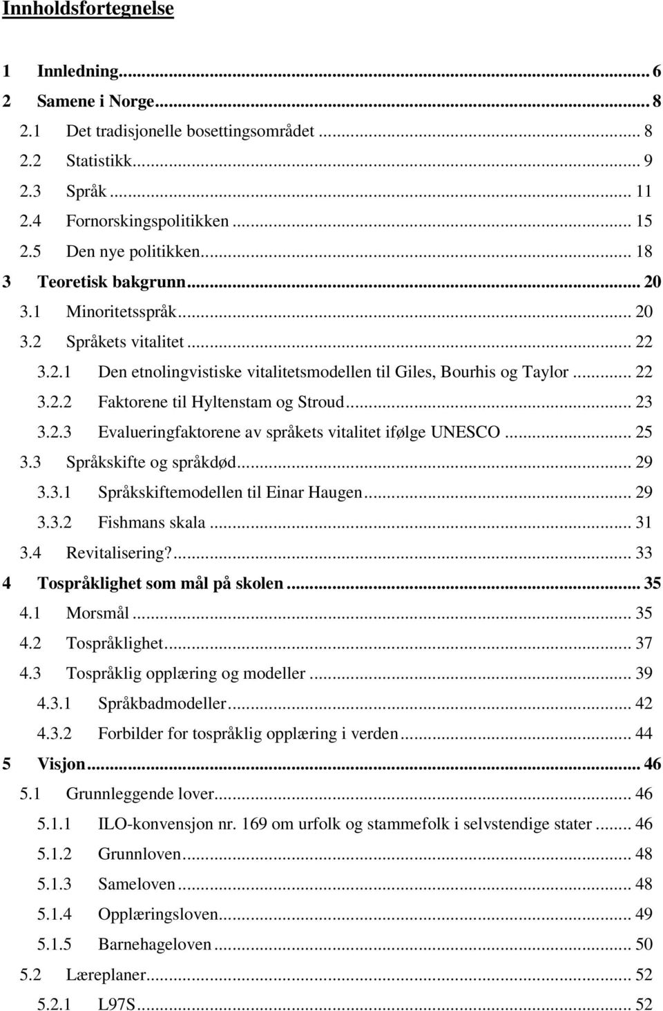 .. 23 3.2.3 Evalueringfaktorene av språkets vitalitet ifølge UNESCO... 25 3.3 Språkskifte og språkdød... 29 3.3.1 Språkskiftemodellen til Einar Haugen... 29 3.3.2 Fishmans skala... 31 3.