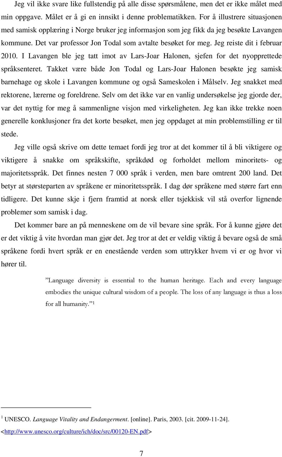 Jeg reiste dit i februar 2010. I Lavangen ble jeg tatt imot av Lars-Joar Halonen, sjefen for det nyopprettede språksenteret.