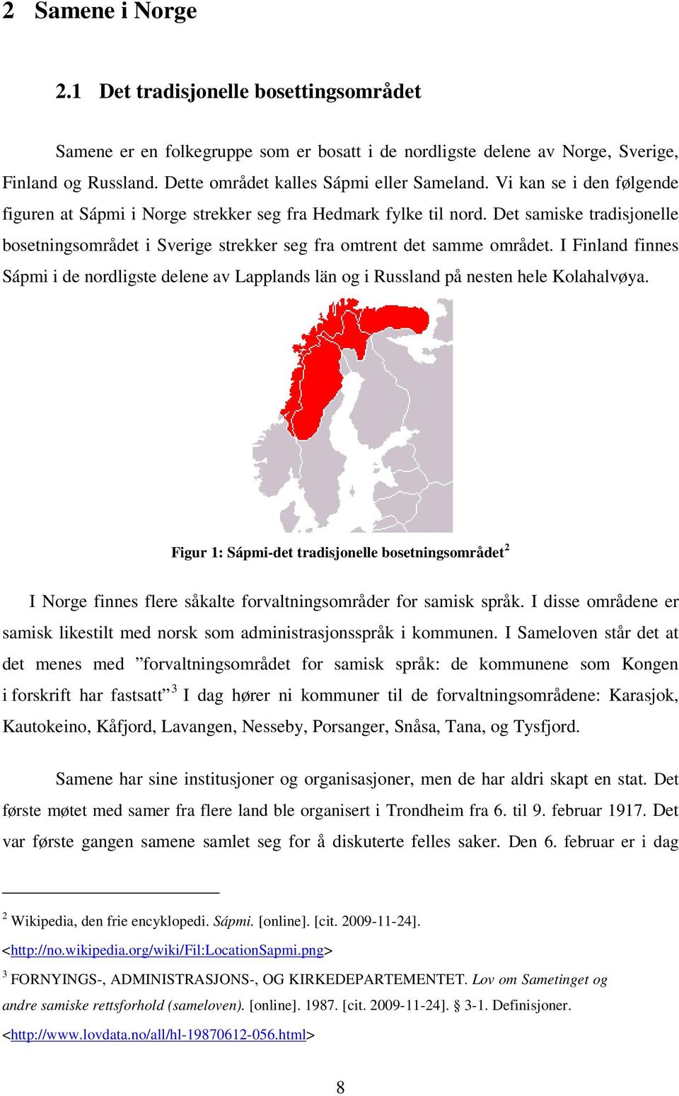 Det samiske tradisjonelle bosetningsområdet i Sverige strekker seg fra omtrent det samme området.