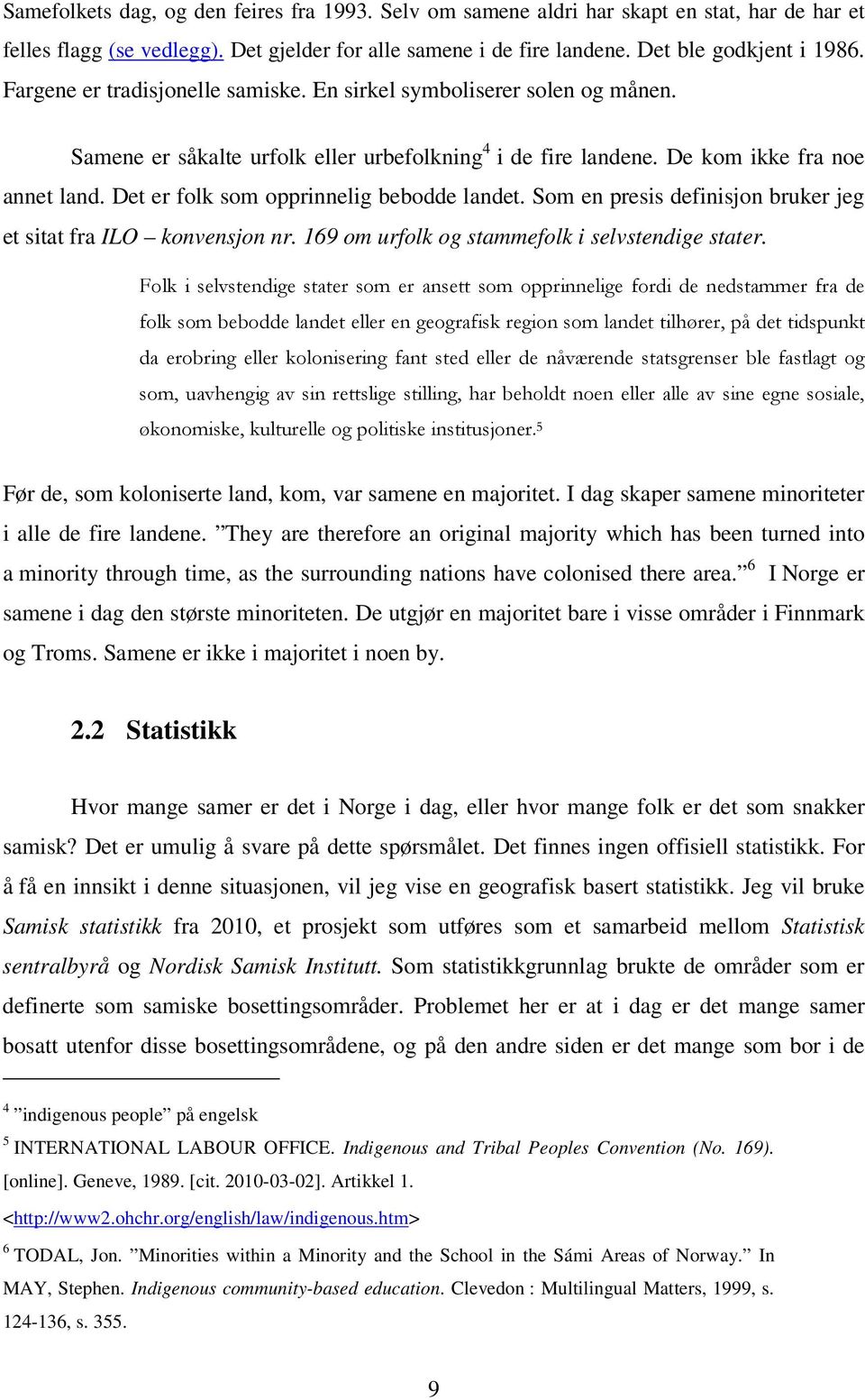 Det er folk som opprinnelig bebodde landet. Som en presis definisjon bruker jeg et sitat fra ILO konvensjon nr. 169 om urfolk og stammefolk i selvstendige stater.