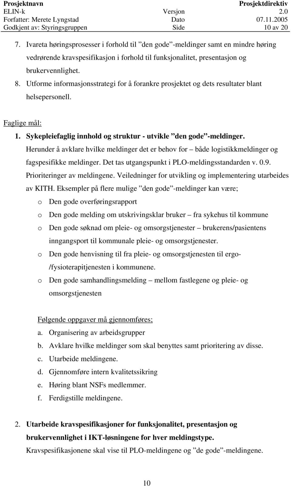 Utforme informasjonsstrategi for å forankre prosjektet og dets resultater blant helsepersonell. Faglige mål: 1. Sykepleiefaglig innhold og struktur - utvikle den gode -meldinger.