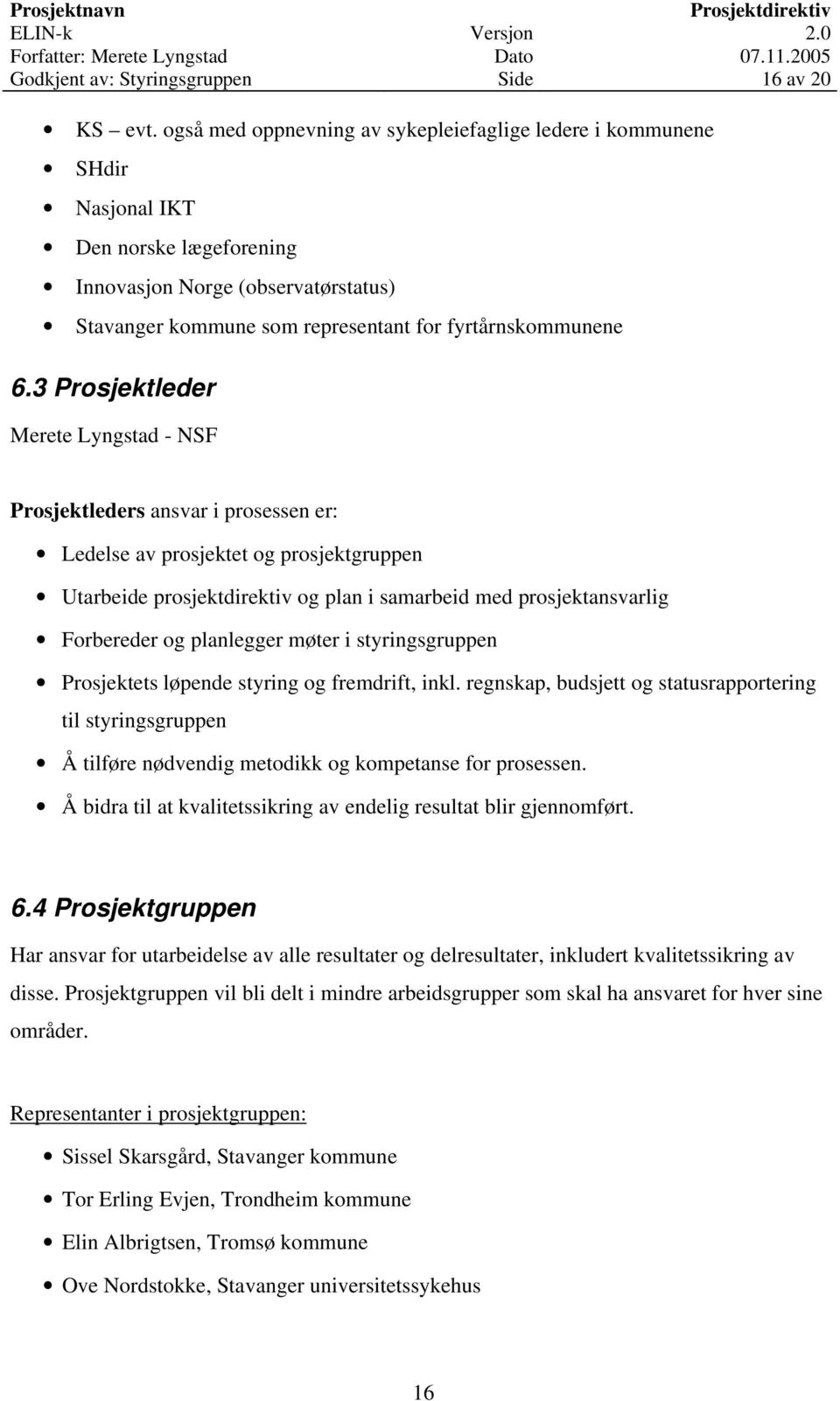 3 Prosjektleder Merete Lyngstad - NSF Prosjektleders ansvar i prosessen er: Ledelse av prosjektet og prosjektgruppen Utarbeide prosjektdirektiv og plan i samarbeid med prosjektansvarlig Forbereder og