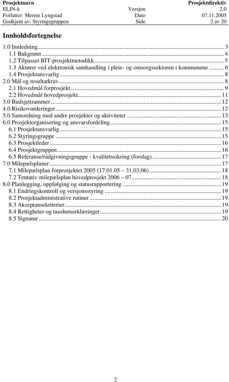 .. 11 3.0 Budsjettrammer... 12 4.0 Risikovurderinger... 12 5.0 Samordning med andre prosjekter og aktiviteter... 13 6.0 Prosjektorganisering og ansvarsfordeling... 15 6.1 Prosjektansvarlig... 15 6.2 Styringsgruppe.