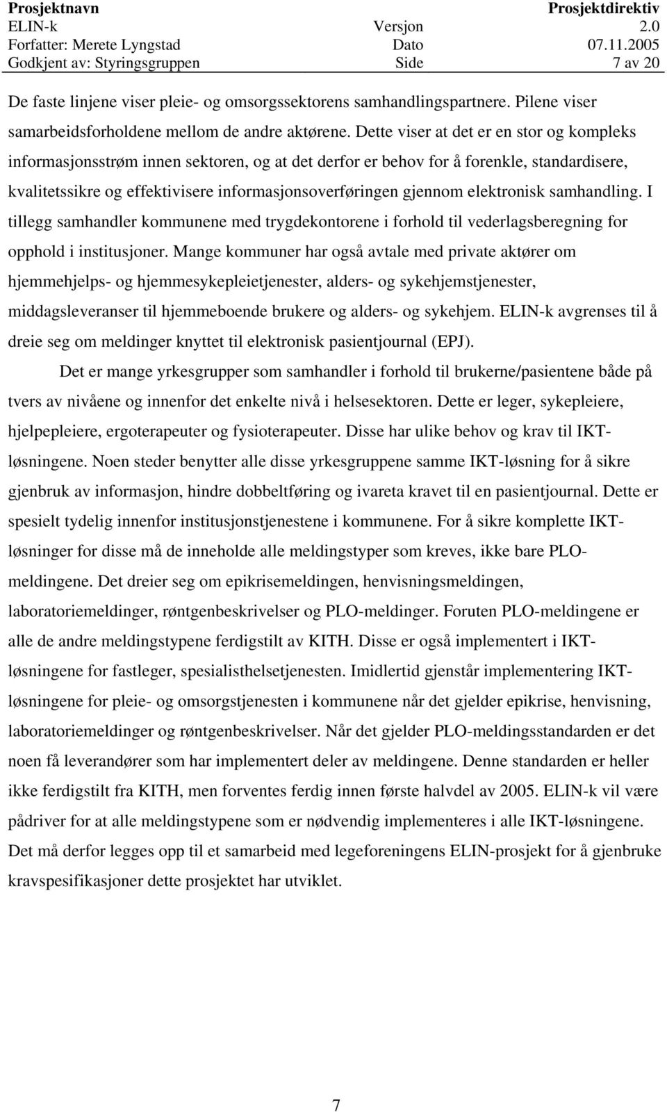 elektronisk samhandling. I tillegg samhandler kommunene med trygdekontorene i forhold til vederlagsberegning for opphold i institusjoner.