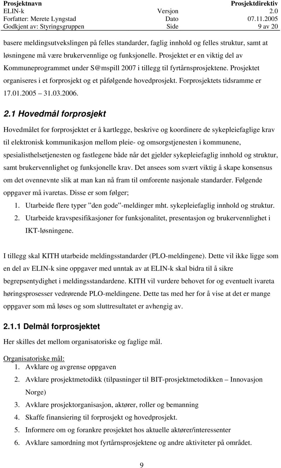 Forprosjektets tidsramme er 17.01.2005 31.03.2006. 2.