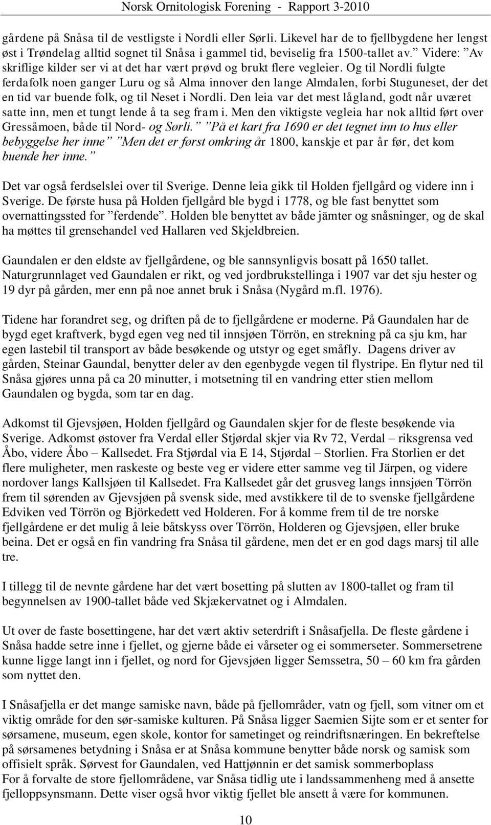 Og til Nordli fulgte ferdafolk noen ganger Luru og så Alma innover den lange Almdalen, forbi Stuguneset, der det en tid var buende folk, og til Neset i Nordli.