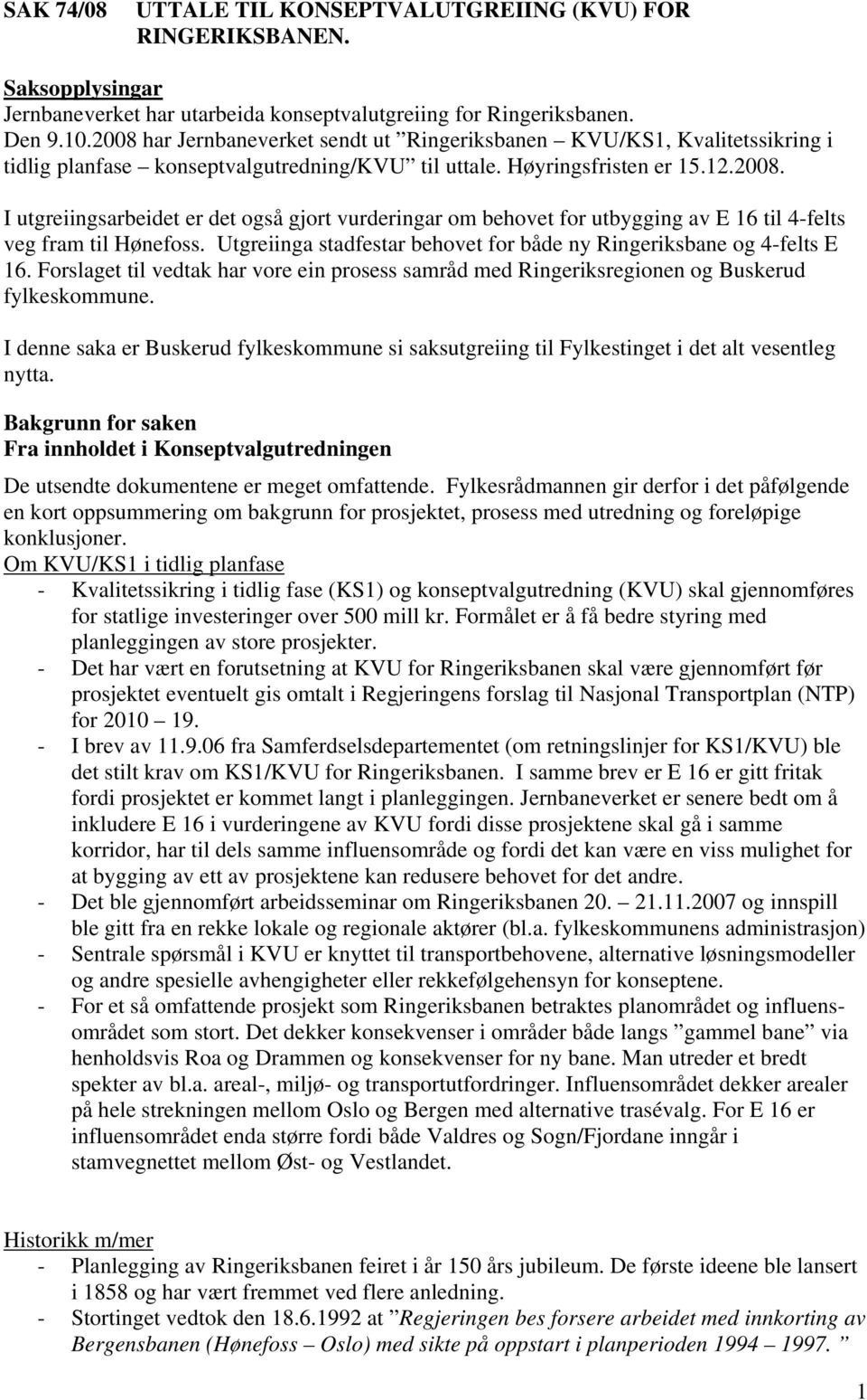 Utgreiinga stadfestar behovet for både ny Ringeriksbane og 4-felts E 16. Forslaget til vedtak har vore ein prosess samråd med Ringeriksregionen og Buskerud fylkeskommune.