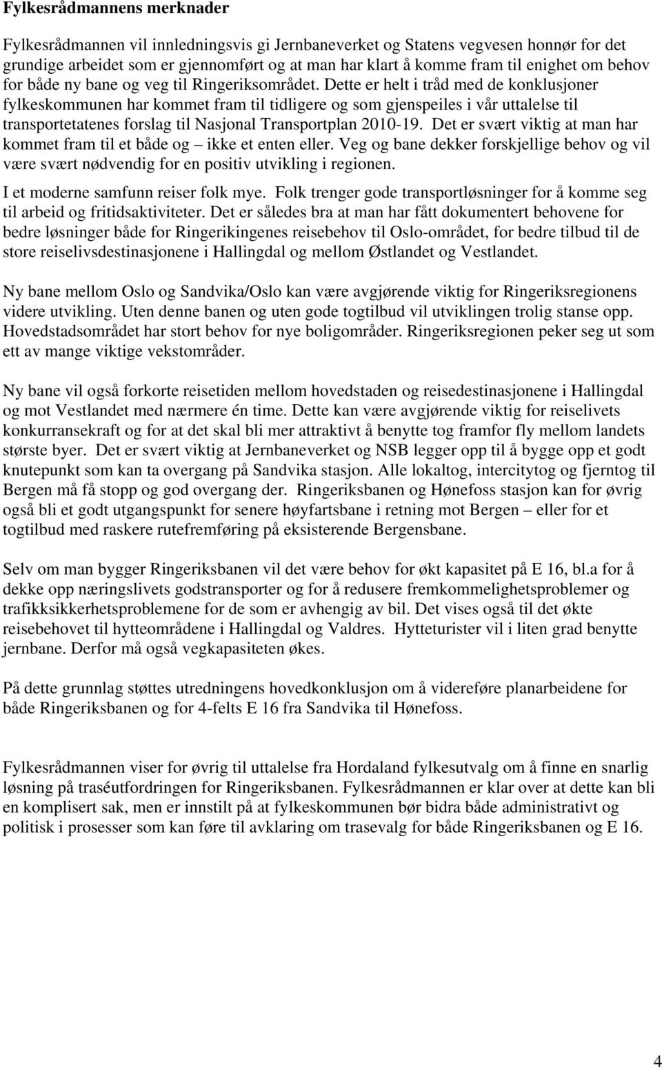 Dette er helt i tråd med de konklusjoner fylkeskommunen har kommet fram til tidligere og som gjenspeiles i vår uttalelse til transportetatenes forslag til Nasjonal Transportplan 2010-19.