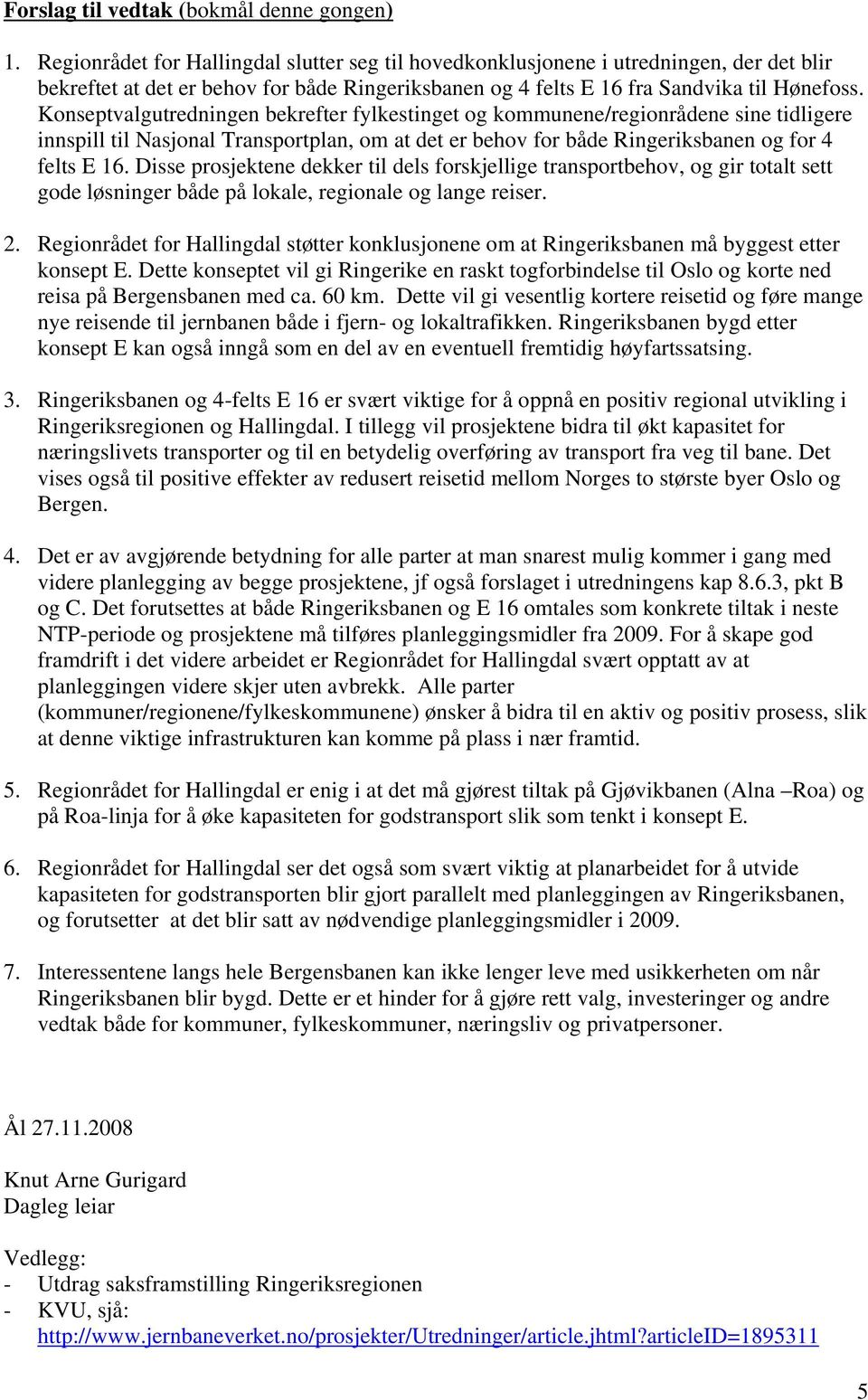 Konseptvalgutredningen bekrefter fylkestinget og kommunene/regionrådene sine tidligere innspill til Nasjonal Transportplan, om at det er behov for både Ringeriksbanen og for 4 felts E 16.