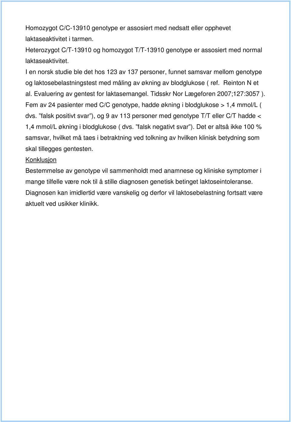 Evaluering av gentest for laktasemangel. Tidsskr Nor Lægeforen 2007;127:3057 ). Fem av 24 pasienter med C/C genotype, hadde økning i blodglukose > 1,4 mmol/l ( dvs.