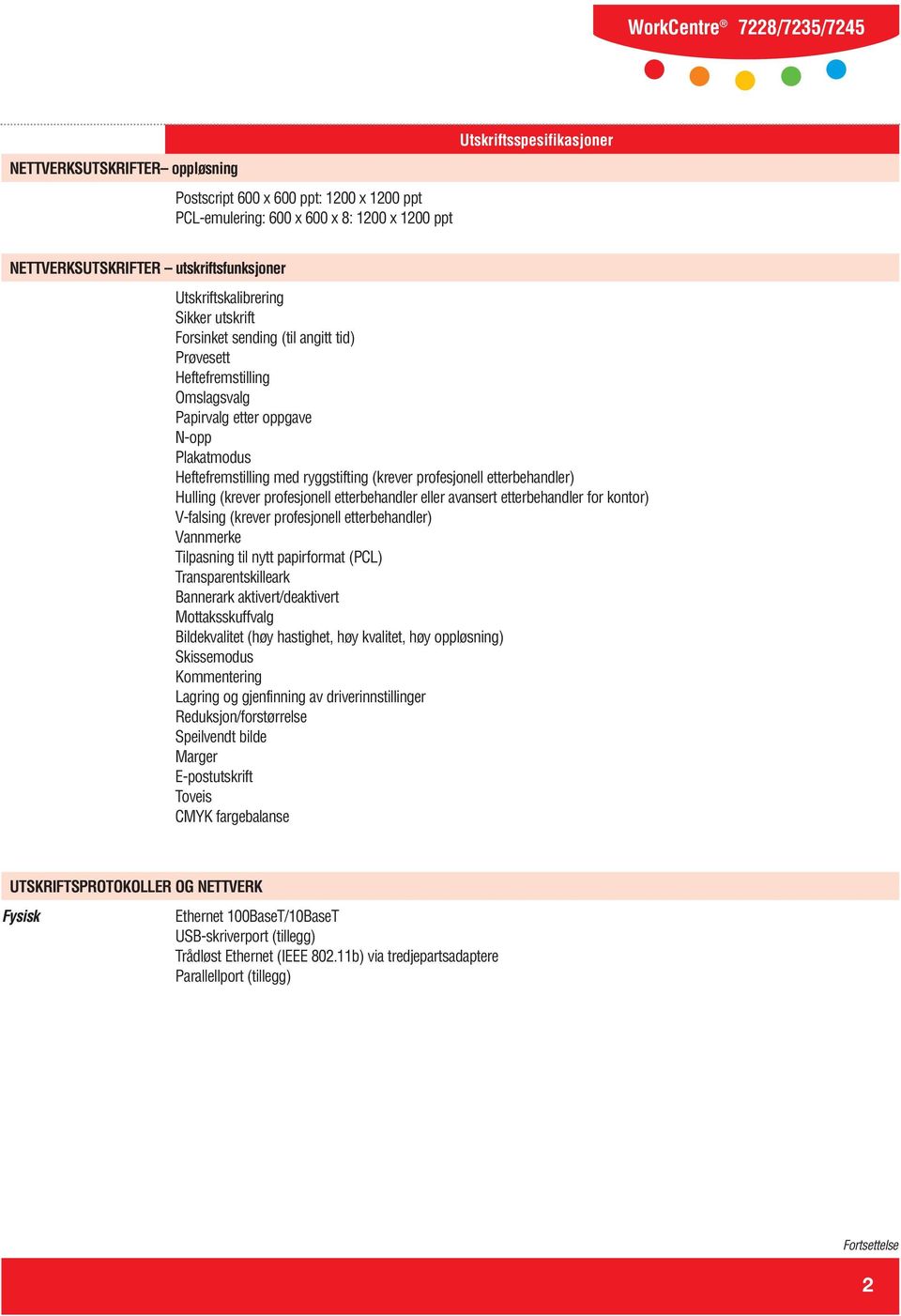 profesjonell etterbehandler) Hulling (krever profesjonell etterbehandler eller avansert etterbehandler for kontor) V-falsing (krever profesjonell etterbehandler) Vannmerke Tilpasning til nytt