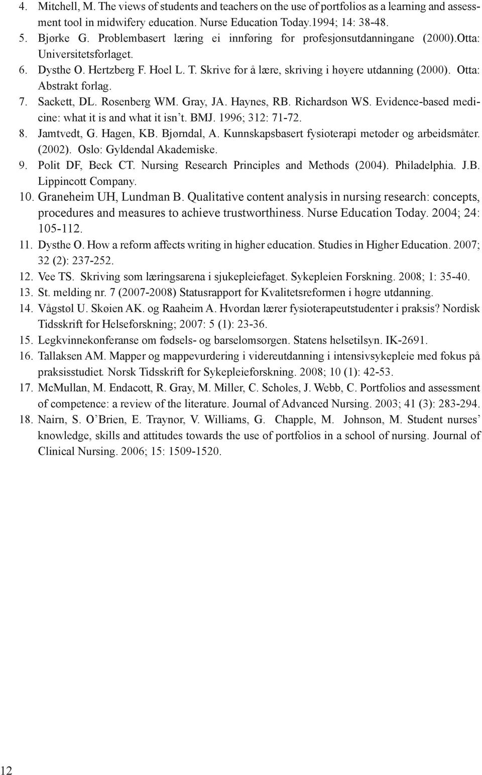 Otta: Abstrakt forlag. 7. Sackett, DL. Rosenberg WM. Gray, JA. Haynes, RB. Richardson WS. Evidence-based medicine: what it is and what it isn t. BMJ. 1996; 312: 71-72. 8. Jamtvedt, G. Hagen, KB.