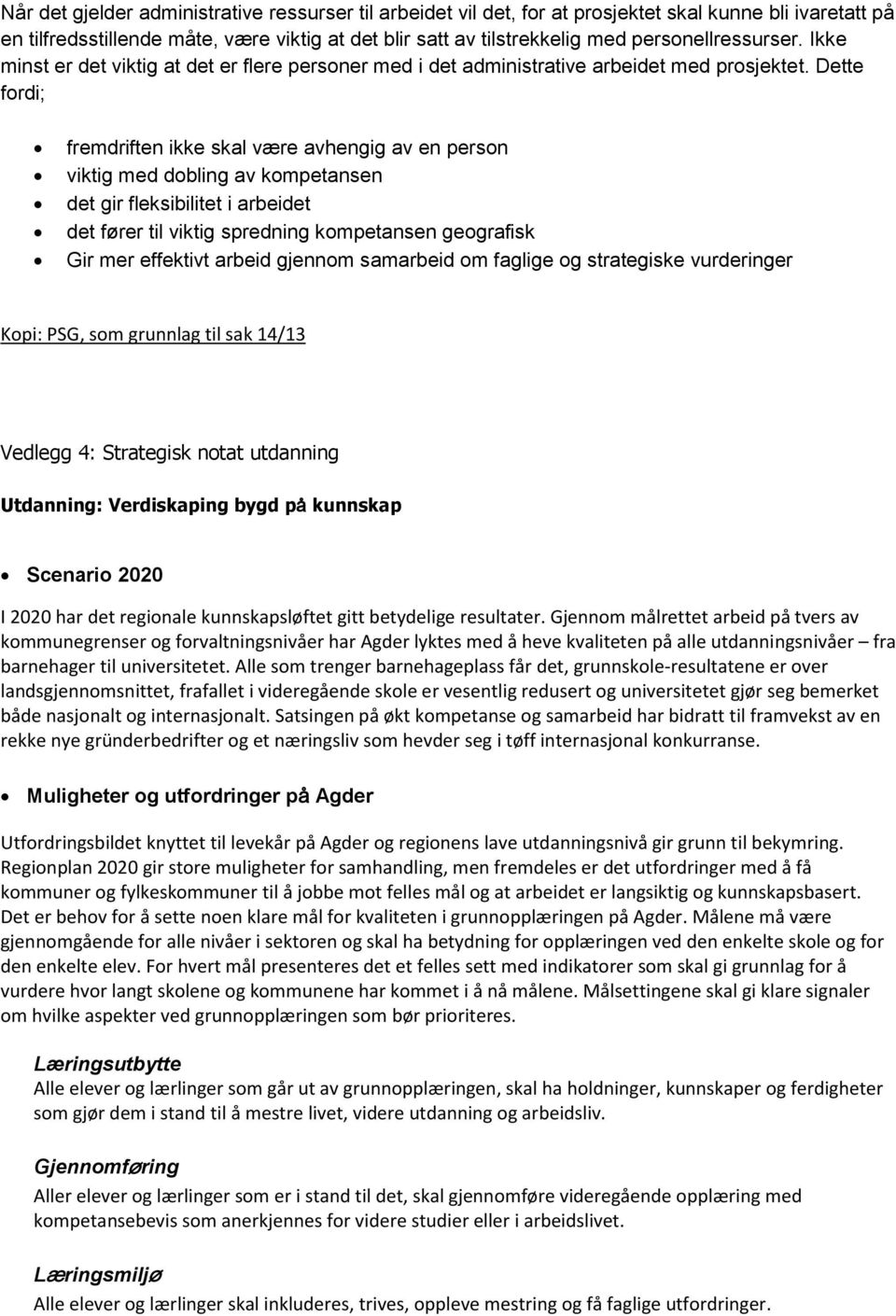 Dette fordi; fremdriften ikke skal være avhengig av en person viktig med dobling av kompetansen det gir fleksibilitet i arbeidet det fører til viktig spredning kompetansen geografisk Gir mer