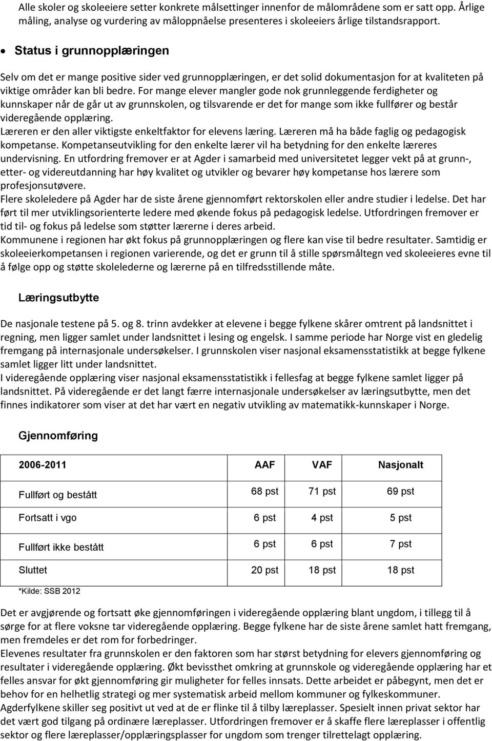 For mange elever mangler gode nok grunnleggende ferdigheter og kunnskaper når de går ut av grunnskolen, og tilsvarende er det for mange som ikke fullfører og består videregående opplæring.