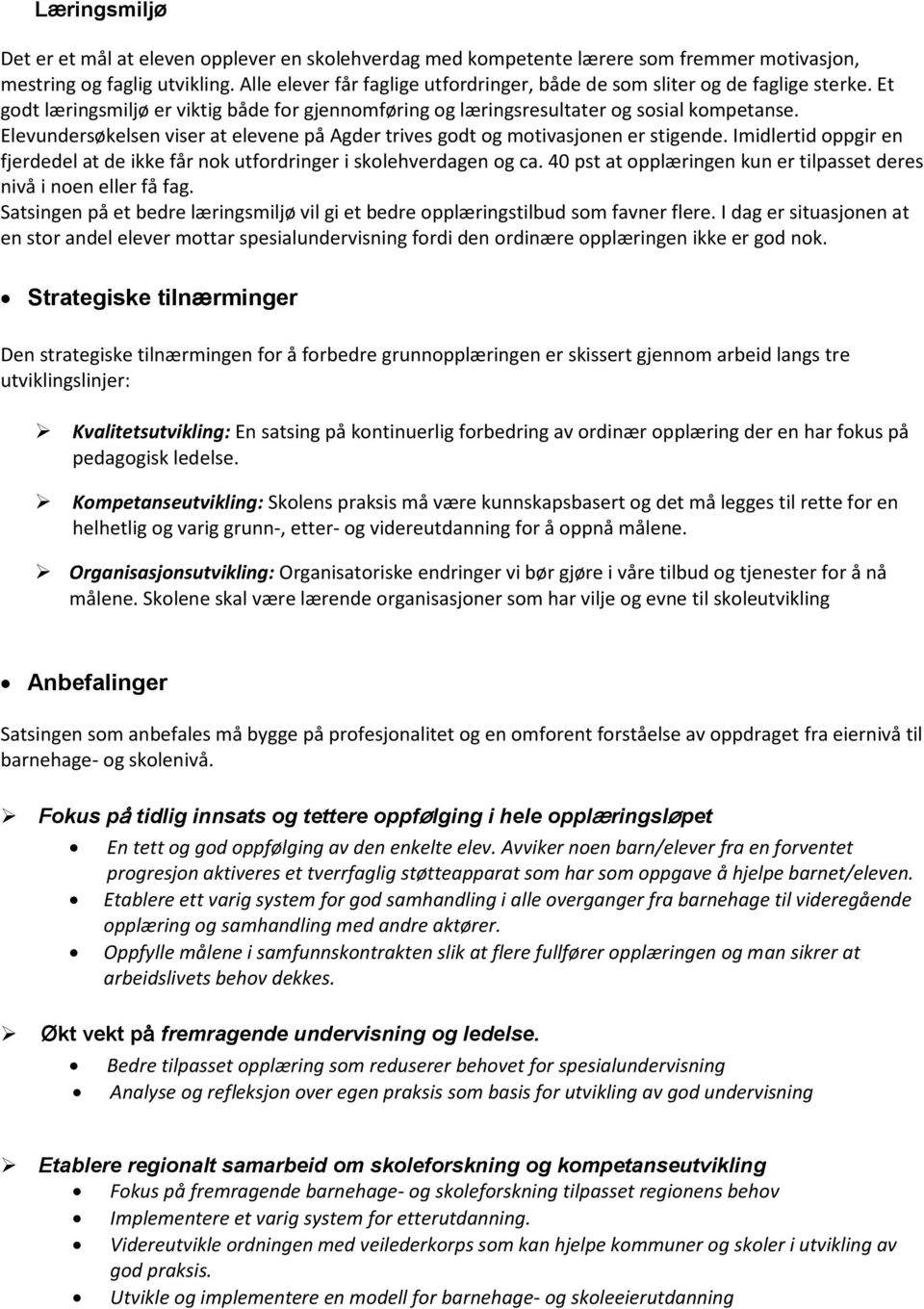 Elevundersøkelsen viser at elevene på Agder trives godt og motivasjonen er stigende. Imidlertid oppgir en fjerdedel at de ikke får nok utfordringer i skolehverdagen og ca.