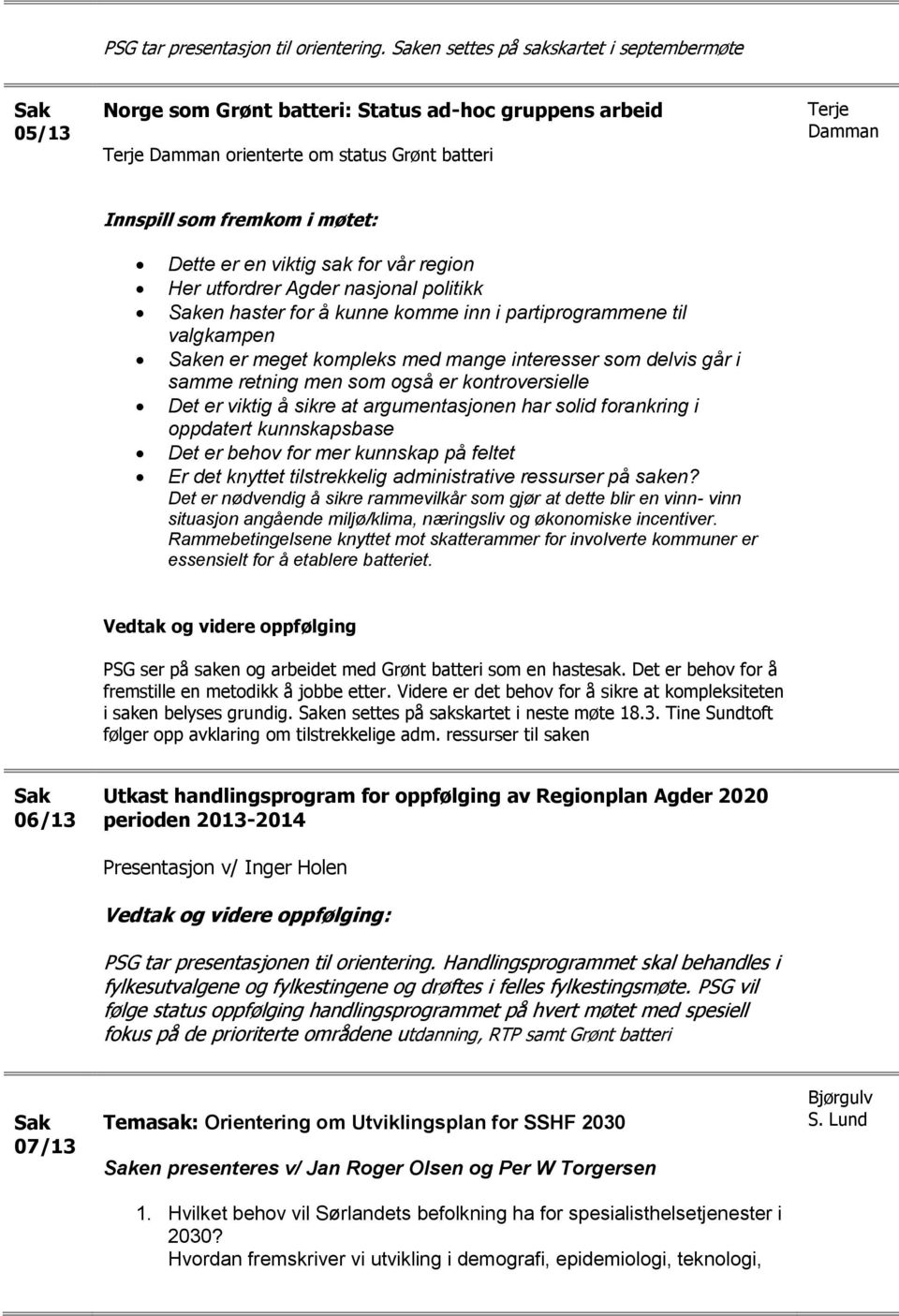 er en viktig sak for vår region Her utfordrer Agder nasjonal politikk en haster for å kunne komme inn i partiprogrammene til valgkampen en er meget kompleks med mange interesser som delvis går i