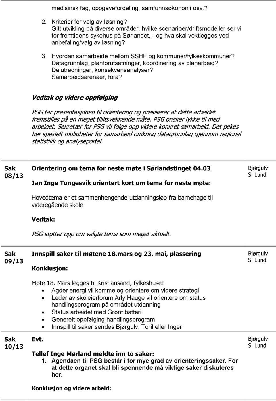 Hvordan samarbeide mellom SSHF og kommuner/fylkeskommuner? Datagrunnlag, planforutsetninger, koordinering av planarbeid? Delutredninger, konsekvensanalyser? Samarbeidsarenaer, fora?