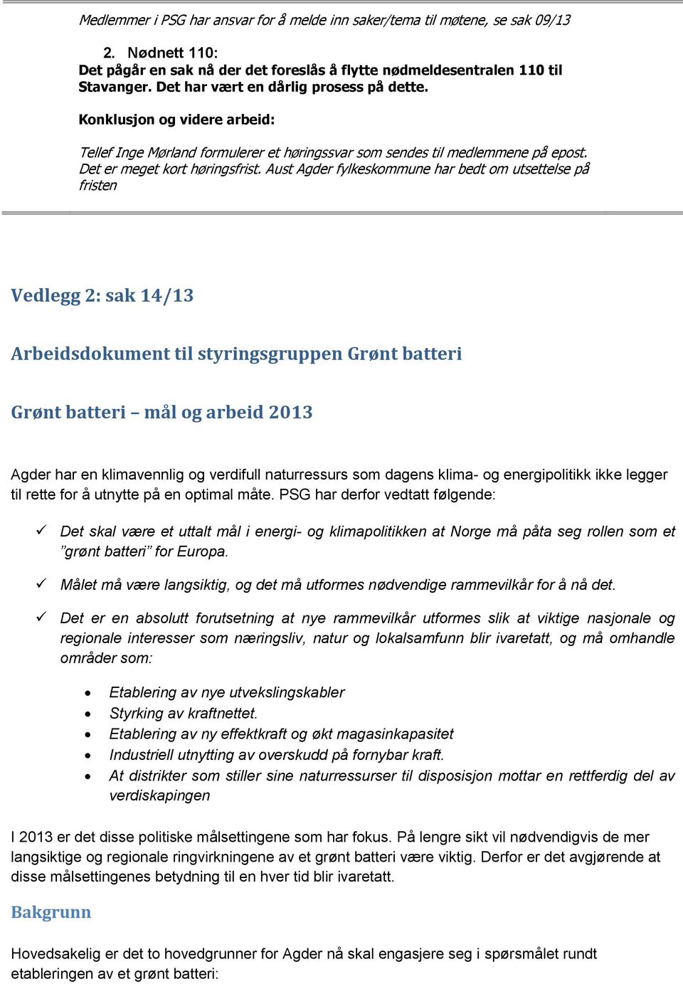 Aust Agder fylkeskommune har bedt om utsettelse på fristen Vedlegg 2: sak 14/13 Arbeidsdokument til styringsgruppen Grønt batteri Grønt batteri mål og arbeid 2013 Agder har en klimavennlig og