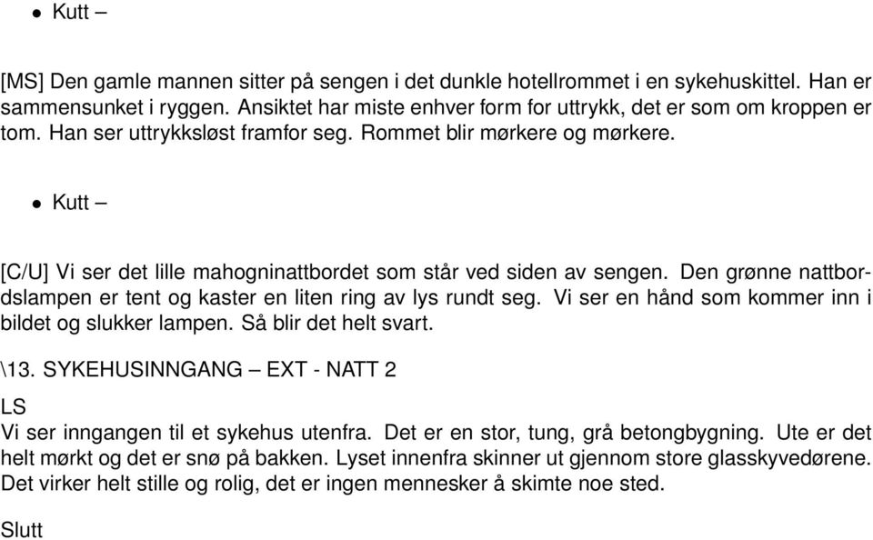 Den grønne nattbordslampen er tent og kaster en liten ring av lys rundt seg. Vi ser en hånd som kommer inn i bildet og slukker lampen. Så blir det helt svart. \13.