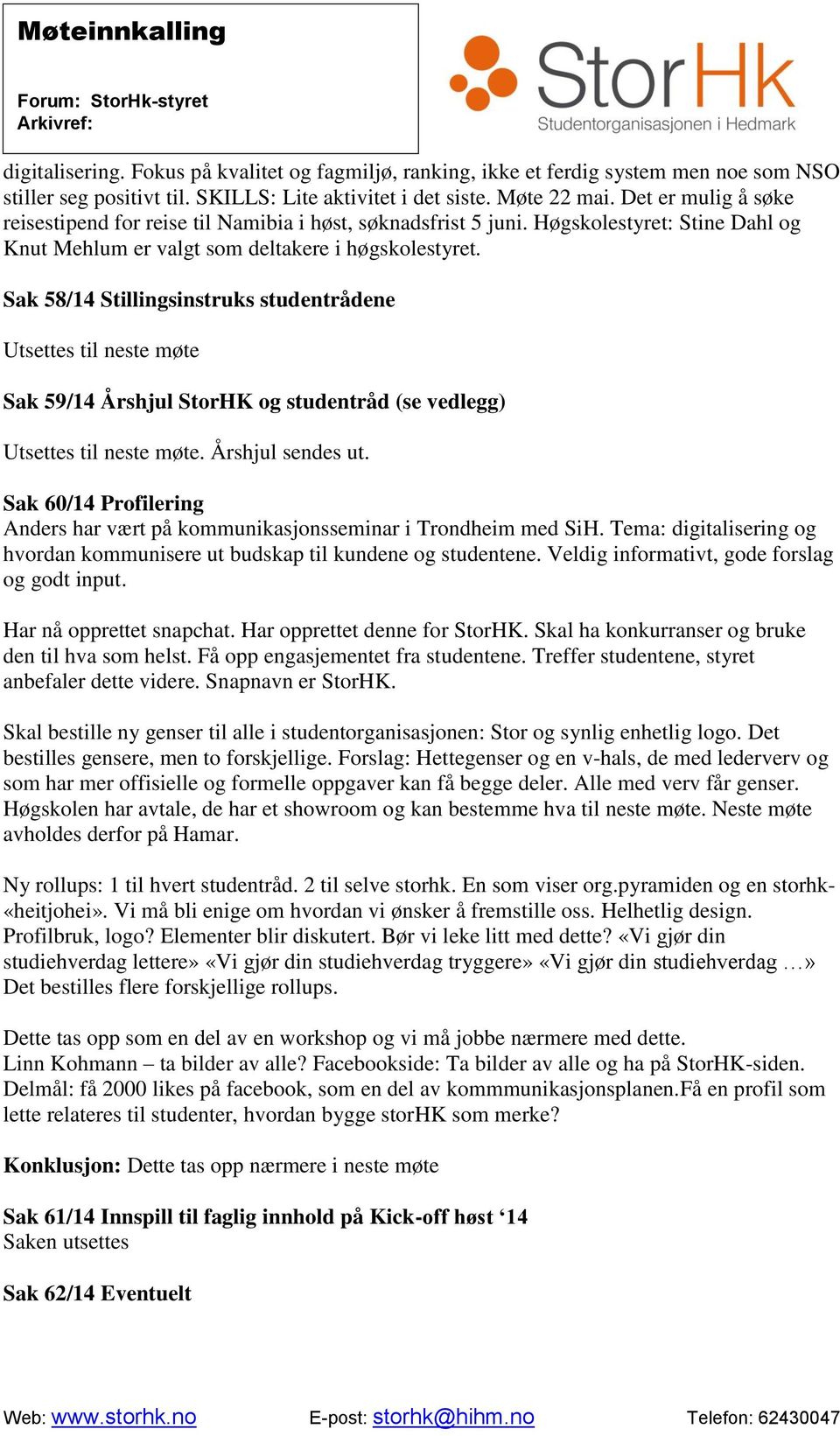 Sak 58/14 Stillingsinstruks studentrådene Utsettes til neste møte Sak 59/14 Årshjul StorHK og studentråd (se vedlegg) Utsettes til neste møte. Årshjul sendes ut.