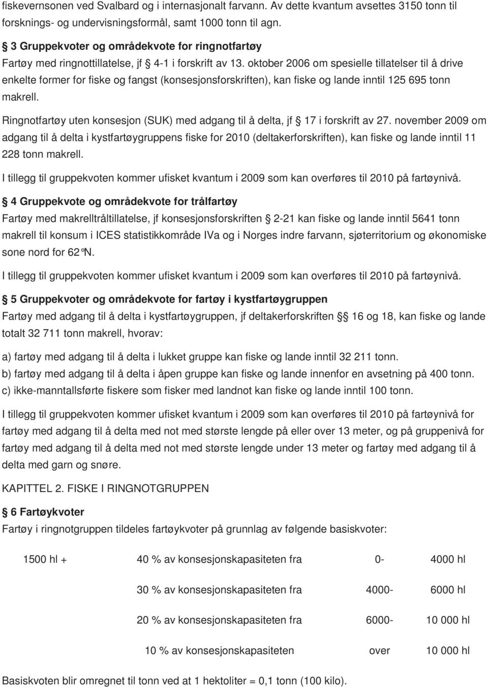 oktober 2006 om spesielle tillatelser til å drive enkelte former for fiske og fangst (konsesjonsforskriften), kan fiske og lande inntil 125 695 tonn makrell.