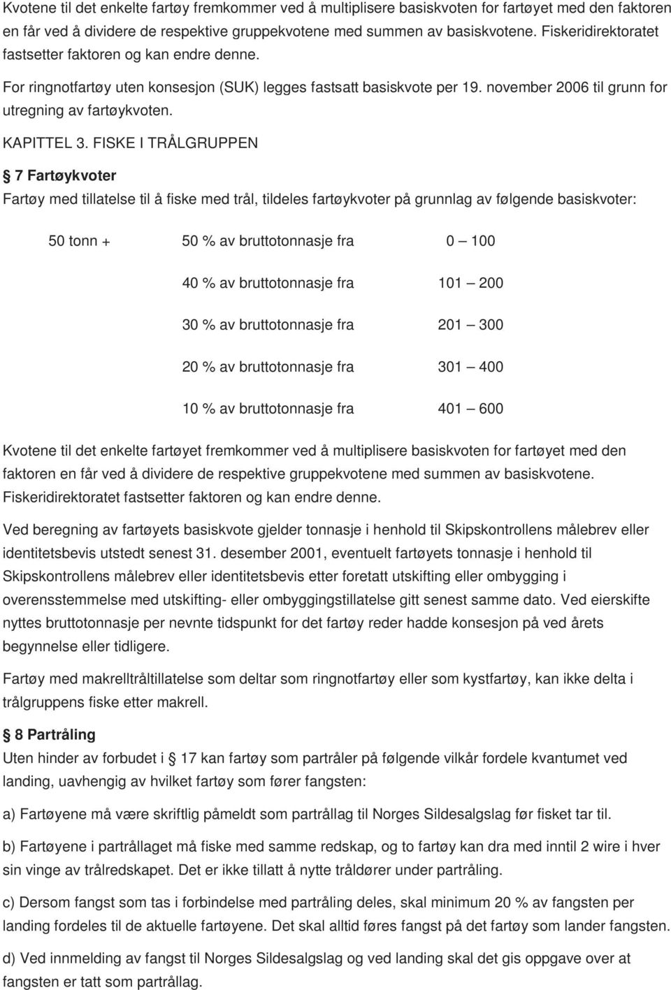 FISKE I TRÅLGRUPPEN 7 Fartøykvoter Fartøy med tillatelse til å fiske med trål, tildeles fartøykvoter på grunnlag av følgende basiskvoter: 50 tonn + 50 % av bruttotonnasje fra 0 100 40 % av