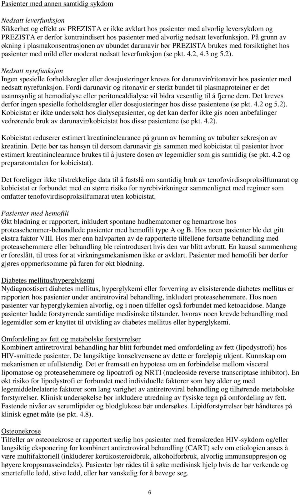 4.2, 4.3 og 5.2). Nedsatt nyrefunksjon Ingen spesielle forholdsregler eller dosejusteringer kreves for darunavir/ritonavir hos pasienter med nedsatt nyrefunksjon.