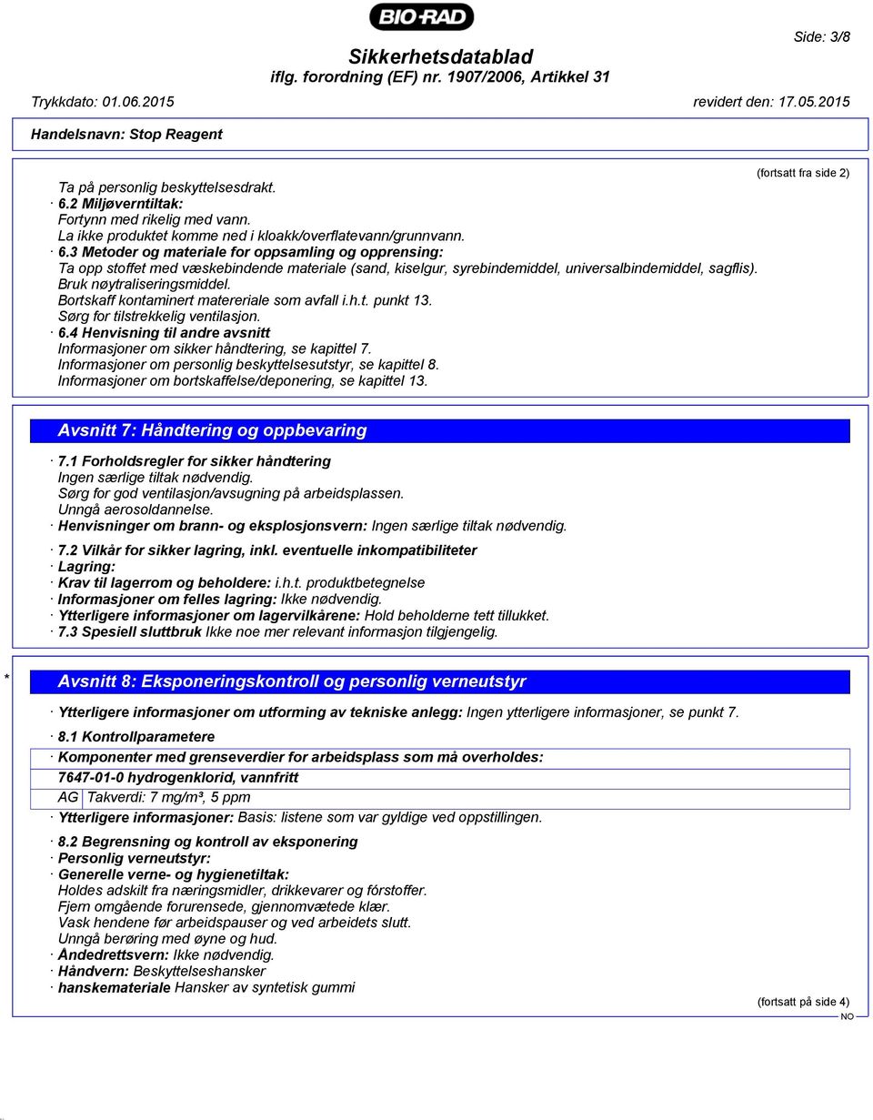 3 Metoder og materiale for oppsamling og opprensing: Ta opp stoffet med væskebindende materiale (sand, kiselgur, syrebindemiddel, universalbindemiddel, sagflis). Bruk nøytraliseringsmiddel.