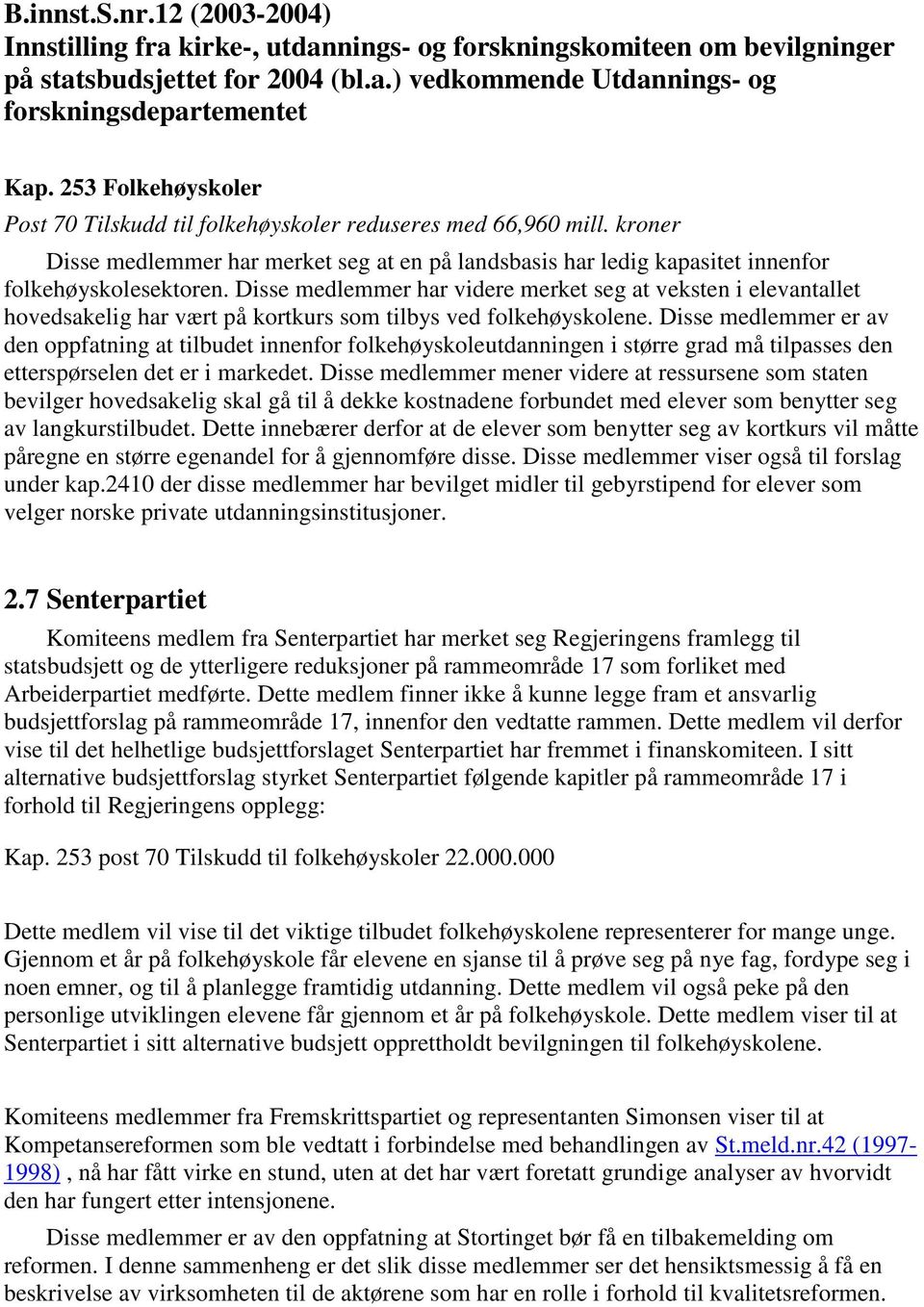 Disse medlemmer har videre merket seg at veksten i elevantallet hovedsakelig har vært på kortkurs som tilbys ved folkehøyskolene.