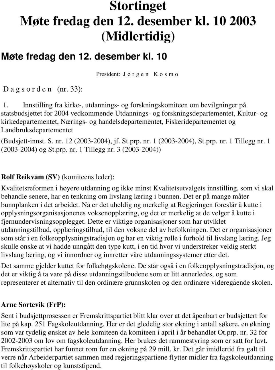 handelsdepartementet, Fiskeridepartementet og Landbruksdepartementet (Budsjett-innst. S. nr. 12 (2003-2004), jf. St.prp. nr. 1 (2003-2004), St.prp. nr. 1 Tillegg nr.