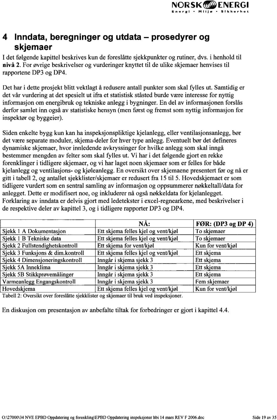 Samtidig er det vår vurdering at det spesielt ut ifra et statistisk ståsted burde være interesse for nyttig informasjon om energibruk og tekniske anlegg i bygninger.