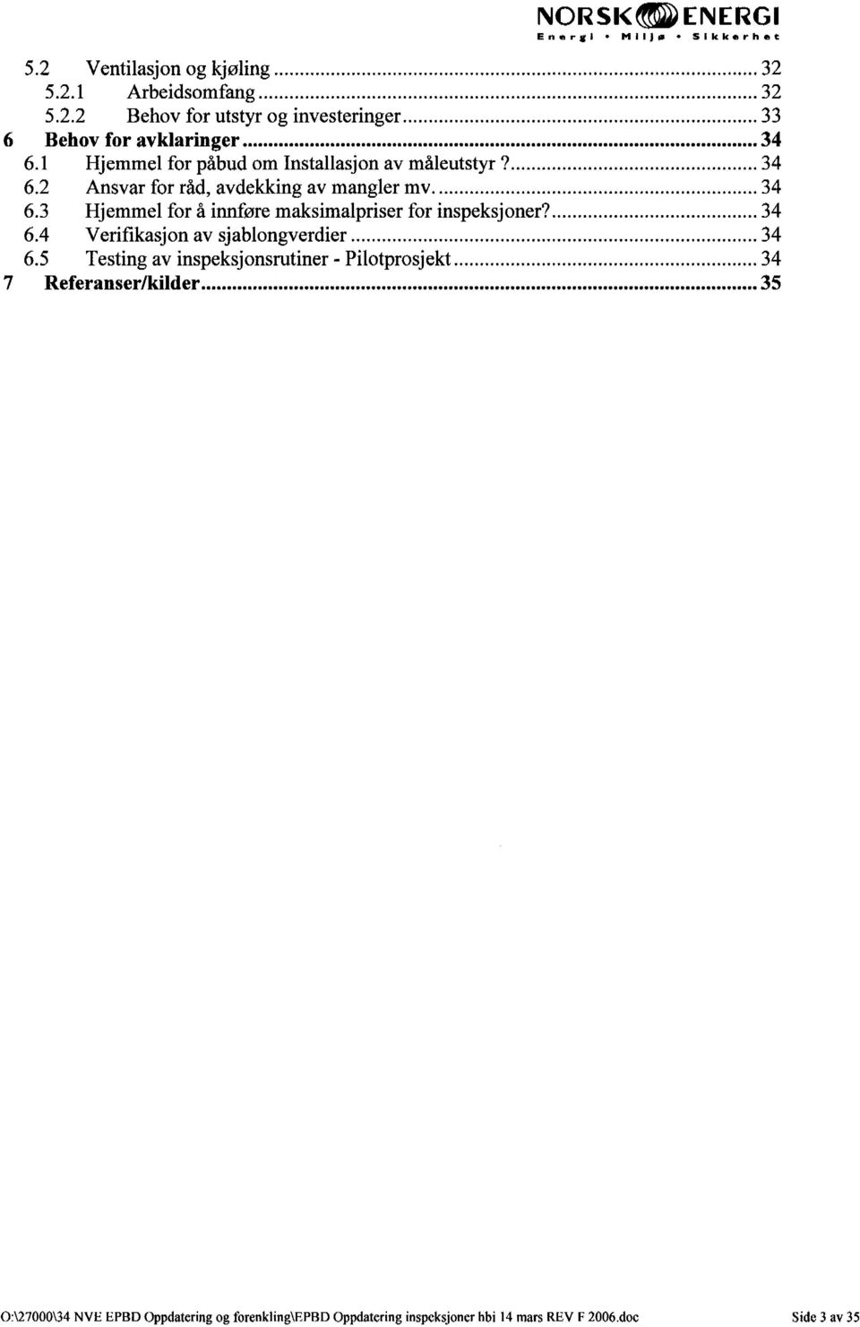 2 Ansvar for råd, avdekking av mangler mv... 34 6.3 Hjemmel for å innføre maksimalpriser for inspeksjoner?... 34 6.4 Verifikasjon av sjablongverdier.