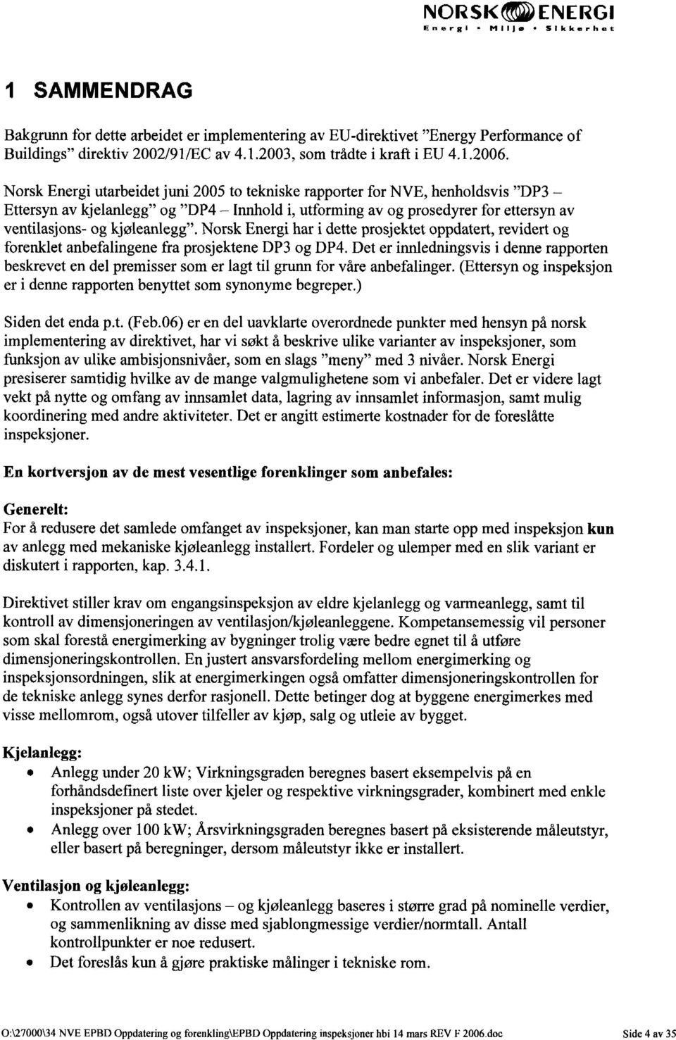 Norsk Energi utarbeidet juni 2005 to tekniske rapporter for NVE, henholdsvis "DP3 - Ettersyn av kjelanlegg" og "DP4 - Innhold i, utforming av og prosedyrer for ettersyn av ventilasjons- og