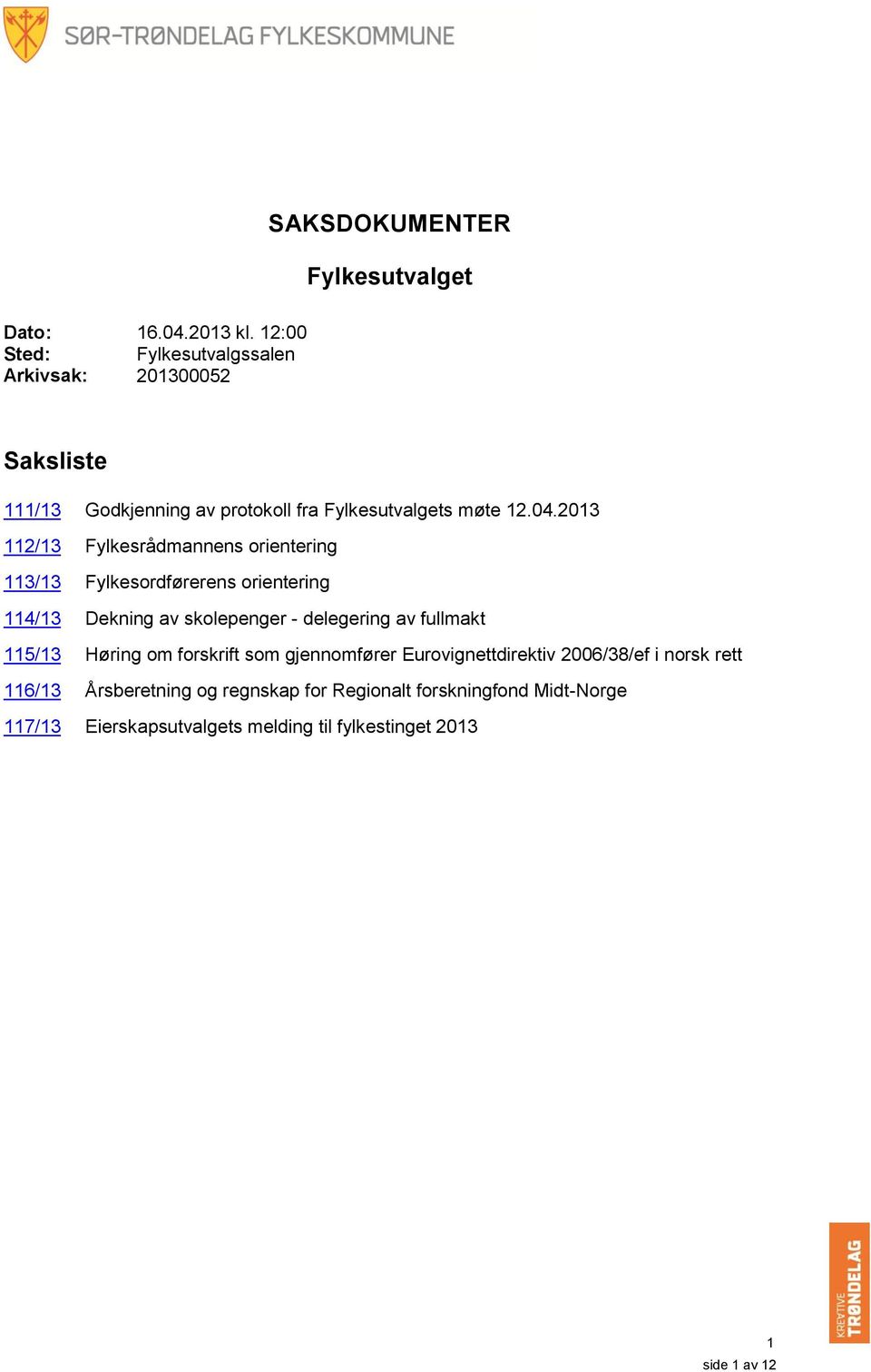 2013 112/13 Fylkesrådmannens orientering 113/13 Fylkesordførerens orientering 114/13 Dekning av skolepenger - delegering av fullmakt