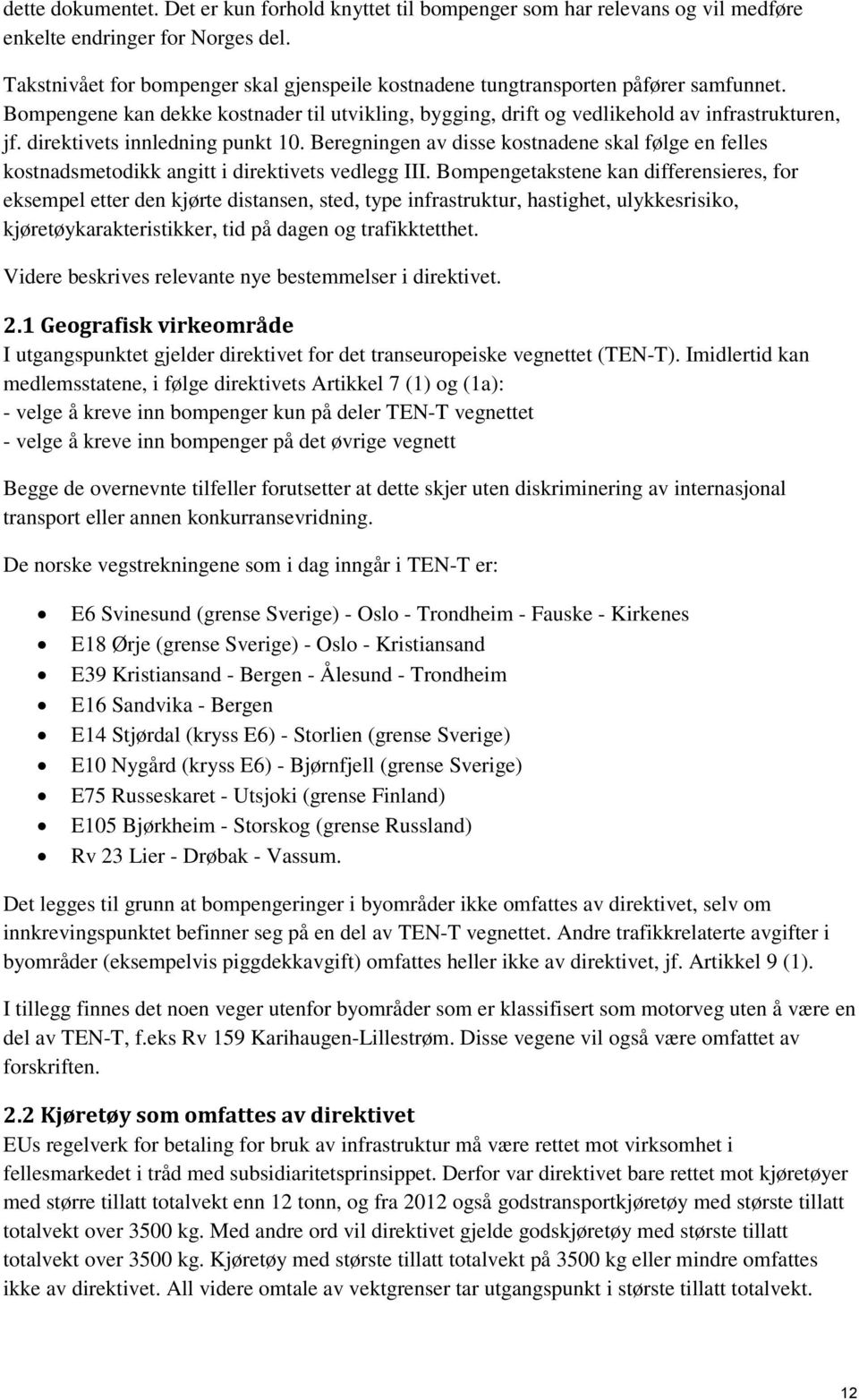 direktivets innledning punkt 10. Beregningen av disse kostnadene skal følge en felles kostnadsmetodikk angitt i direktivets vedlegg III.