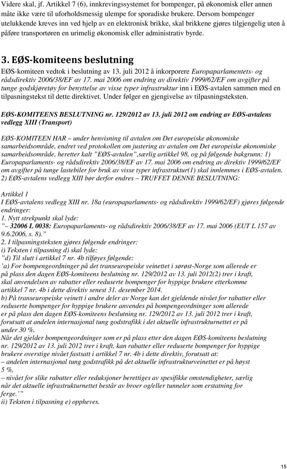 EØS-komiteens beslutning EØS-komiteen vedtok i beslutning av 13. juli 2012 å inkorporere Europaparlamentets- og rådsdirektiv 2006/38/EF av 17.