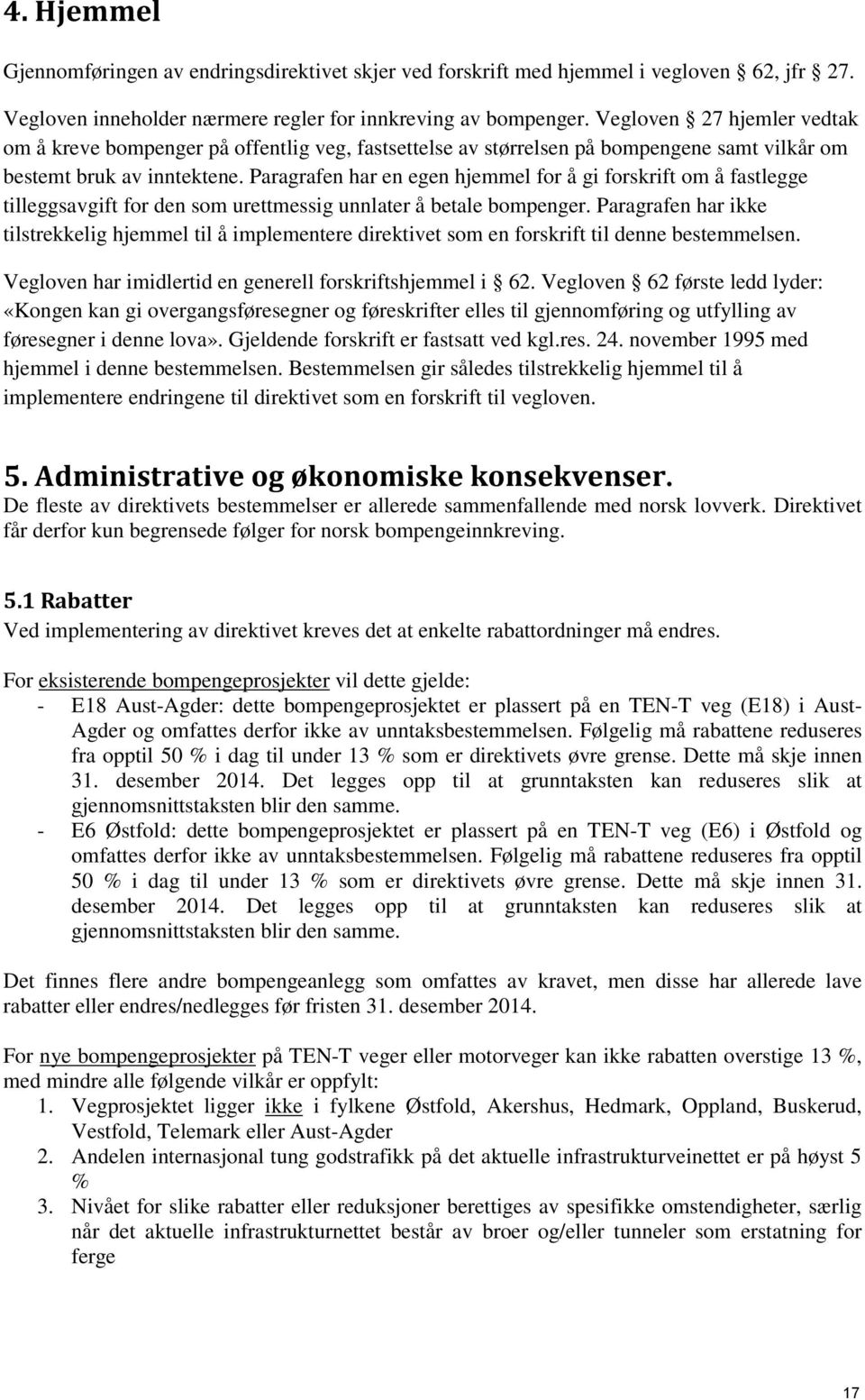 Paragrafen har en egen hjemmel for å gi forskrift om å fastlegge tilleggsavgift for den som urettmessig unnlater å betale bompenger.