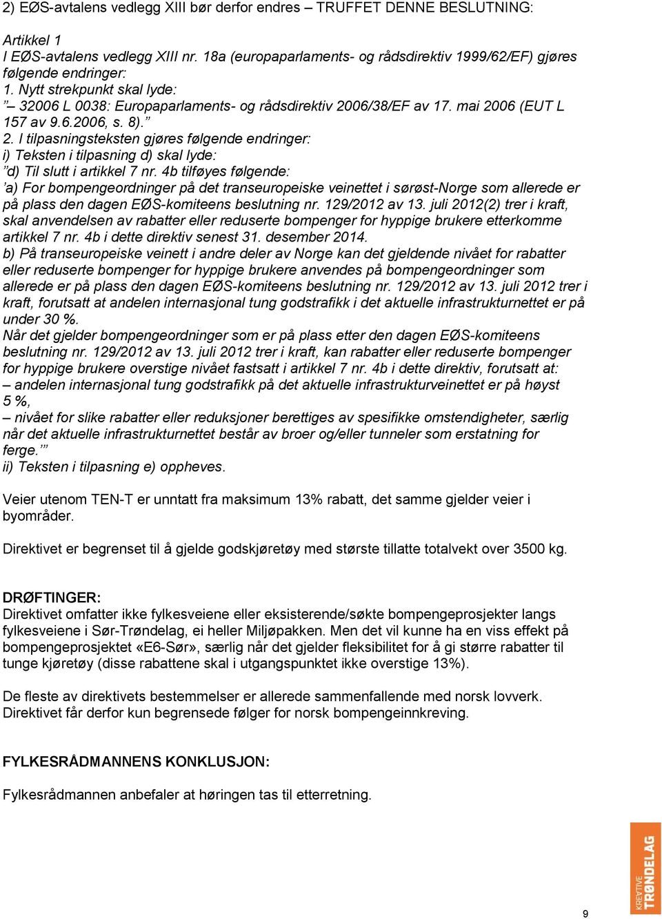 4b tilføyes følgende: a) For bompengeordninger på det transeuropeiske veinettet i sørøst-norge som allerede er på plass den dagen EØS-komiteens beslutning nr. 129/2012 av 13.