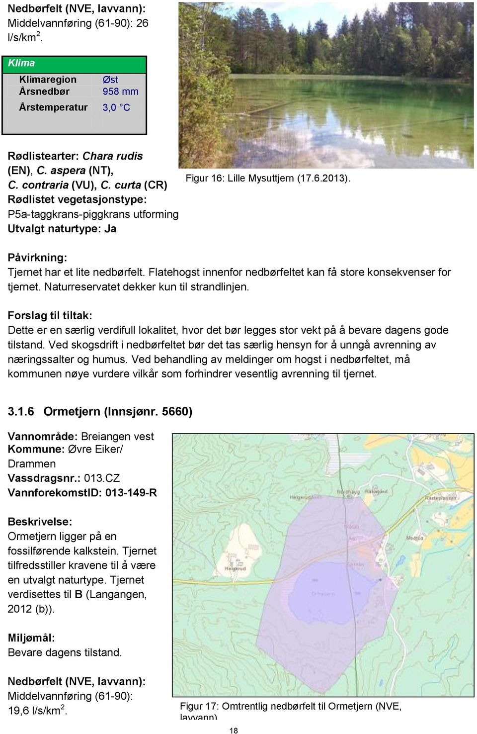 Flatehogst innenfor nedbørfeltet kan få store konsekvenser for tjernet. Naturreservatet dekker kun til strandlinjen.